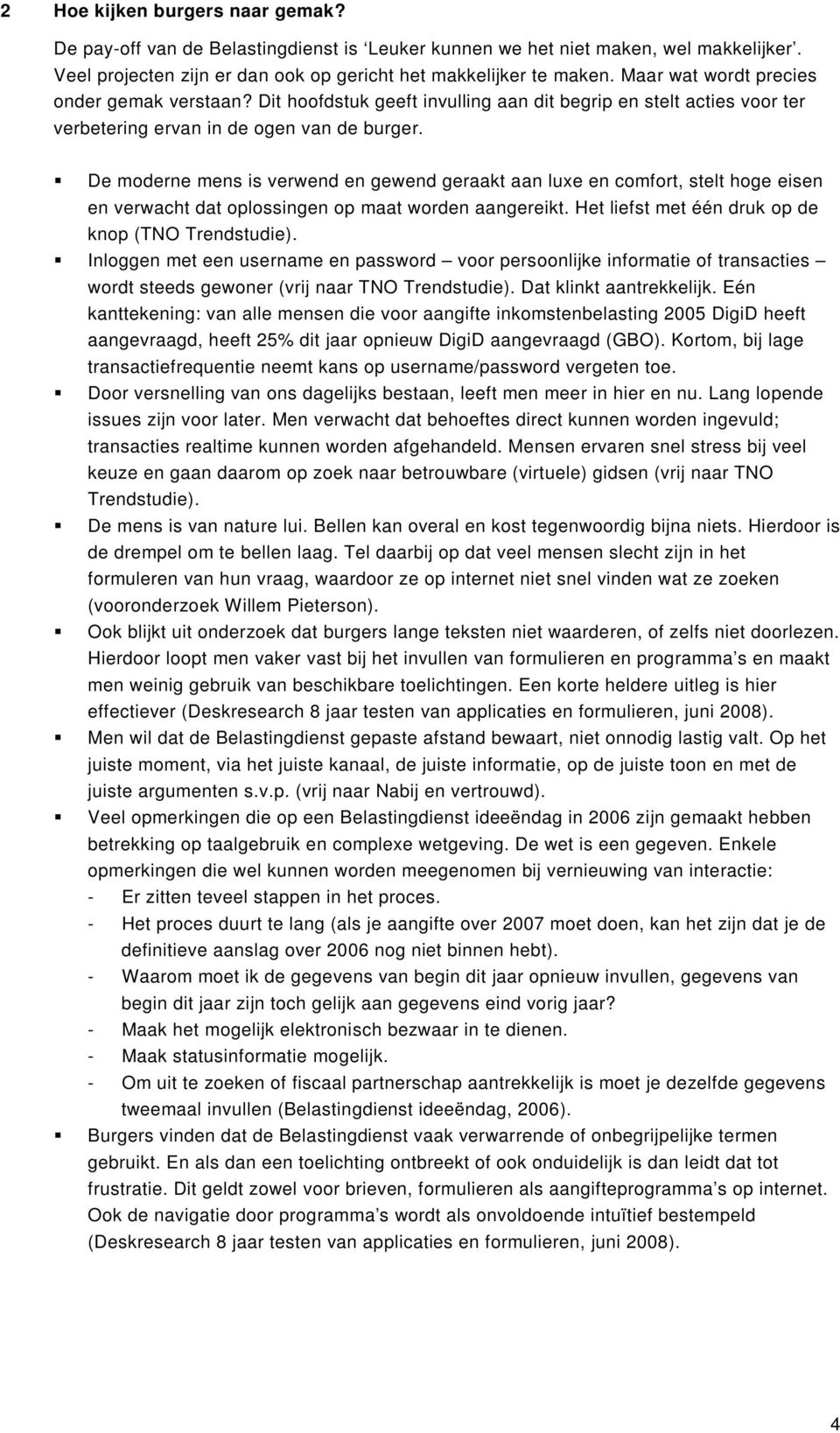 De moderne mens is verwend en gewend geraakt aan luxe en comfort, stelt hoge eisen en verwacht dat oplossingen op maat worden aangereikt. Het liefst met één druk op de knop (TNO Trendstudie).