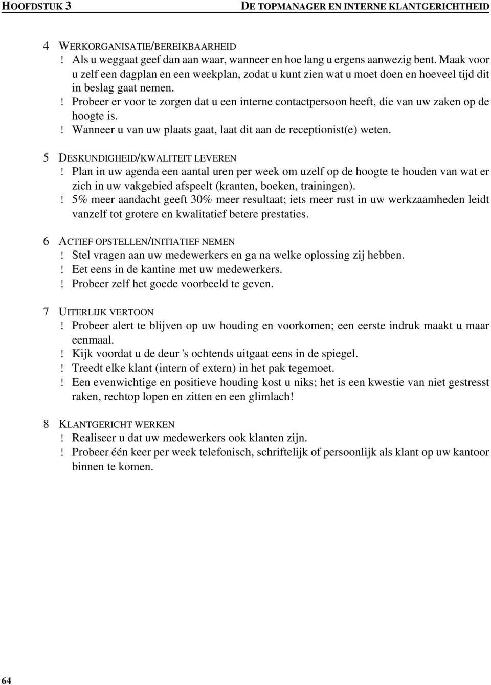 ! Probeer er voor te zorgen dat u een interne contactpersoon heeft, die van uw zaken op de hoogte is.! Wanneer u van uw plaats gaat, laat dit aan de receptionist(e) weten.