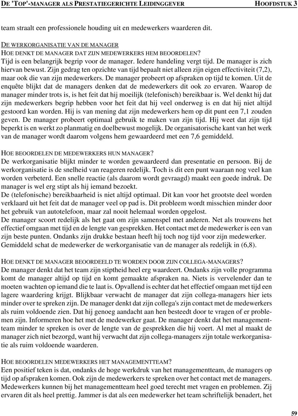 Zijn gedrag ten opzichte van tijd bepaalt niet alleen zijn eigen effectiviteit (7,2), maar ook die van zijn medewerkers. De manager probeert op afspraken op tijd te komen.