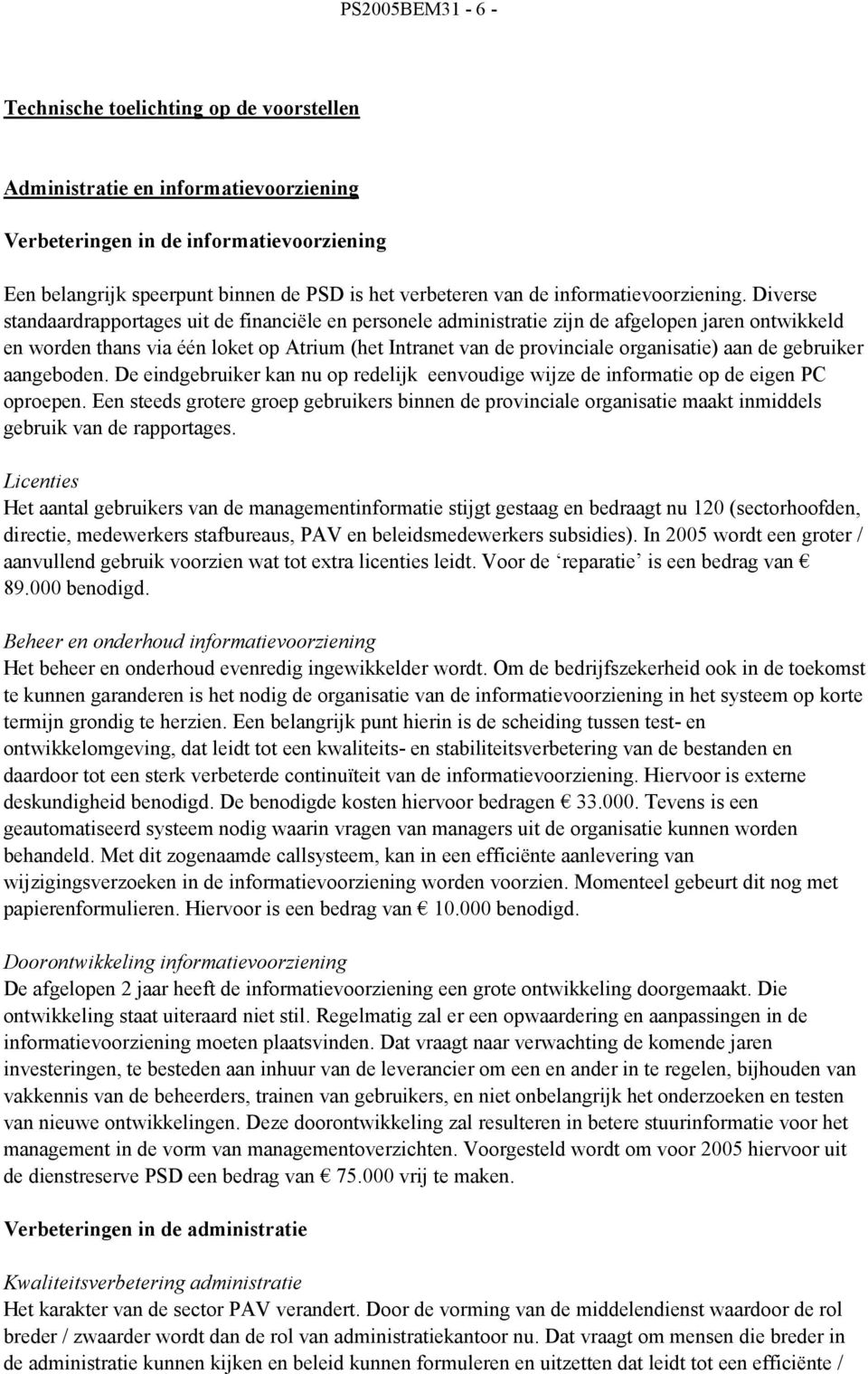 Diverse standaardrapportages uit de financiële en personele administratie zijn de afgelopen jaren ontwikkeld en worden thans via één loket op Atrium (het Intranet van de provinciale organisatie) aan