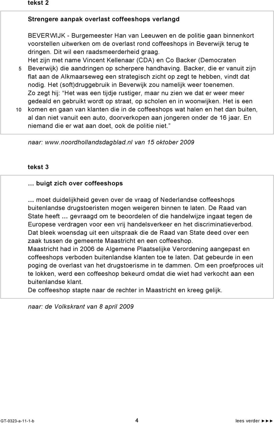 Backer, die er vanuit zijn flat aan de Alkmaarseweg een strategisch zicht op zegt te hebben, vindt dat nodig. Het (soft)druggebruik in Beverwijk zou namelijk weer toenemen.