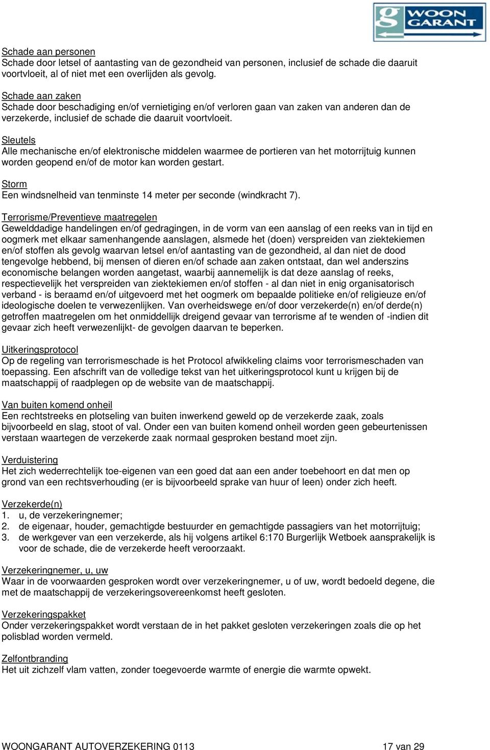 Sleutels Alle mechanische en/of elektronische middelen waarmee de portieren van het motorrijtuig kunnen worden geopend en/of de motor kan worden gestart.