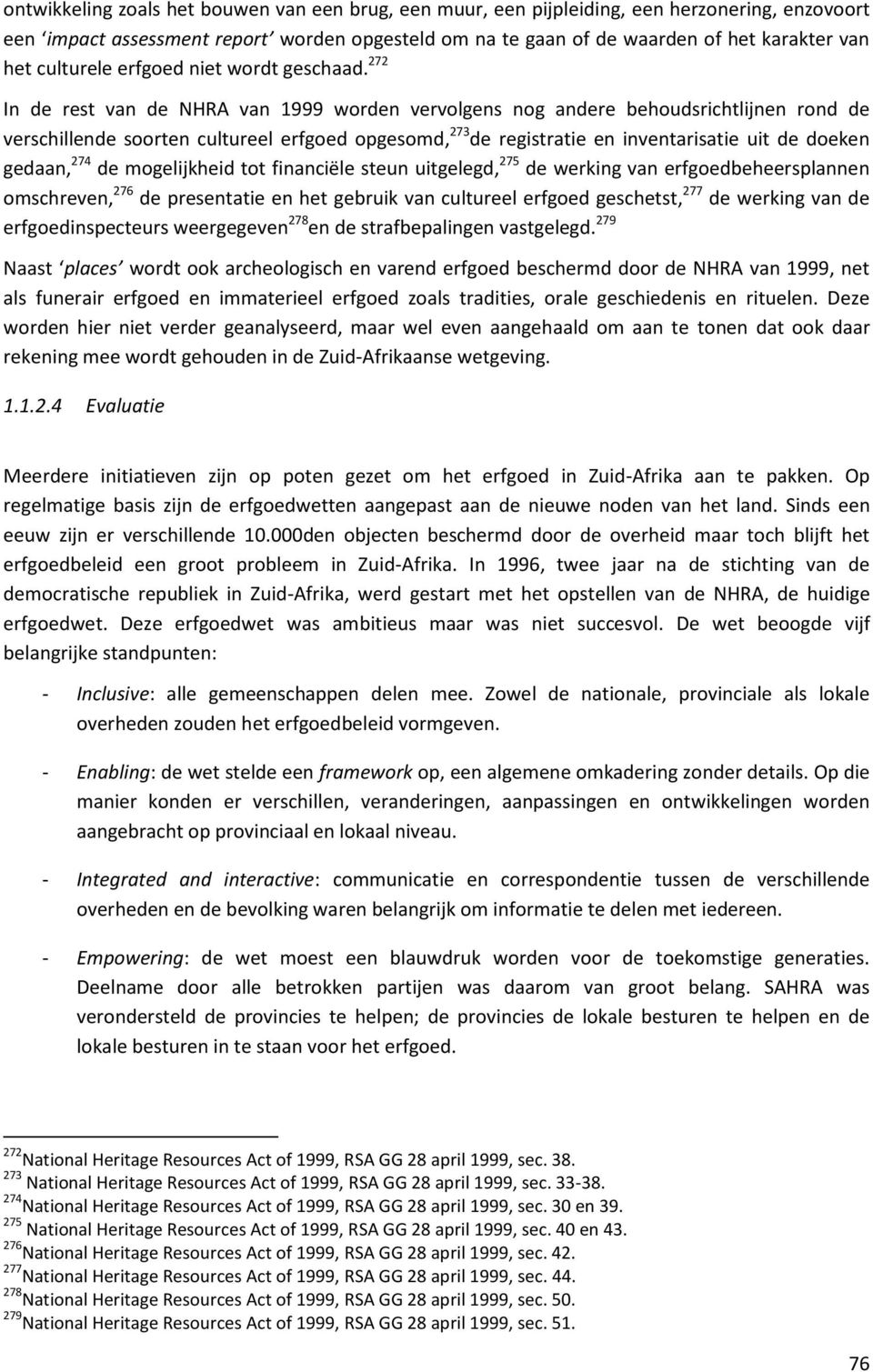 272 In de rest van de NHRA van 1999 worden vervolgens nog andere behoudsrichtlijnen rond de verschillende soorten cultureel erfgoed opgesomd, 273 de registratie en inventarisatie uit de doeken