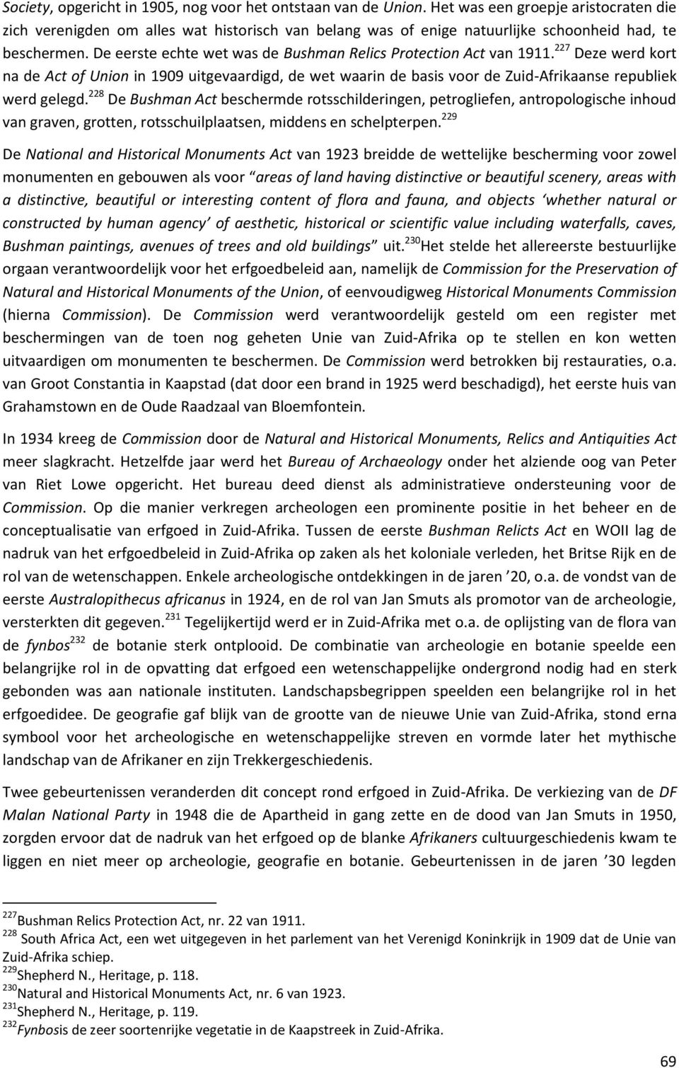 De eerste echte wet was de Bushman Relics Protection Act van 1911. 227 Deze werd kort na de Act of Union in 1909 uitgevaardigd, de wet waarin de basis voor de Zuid-Afrikaanse republiek werd gelegd.