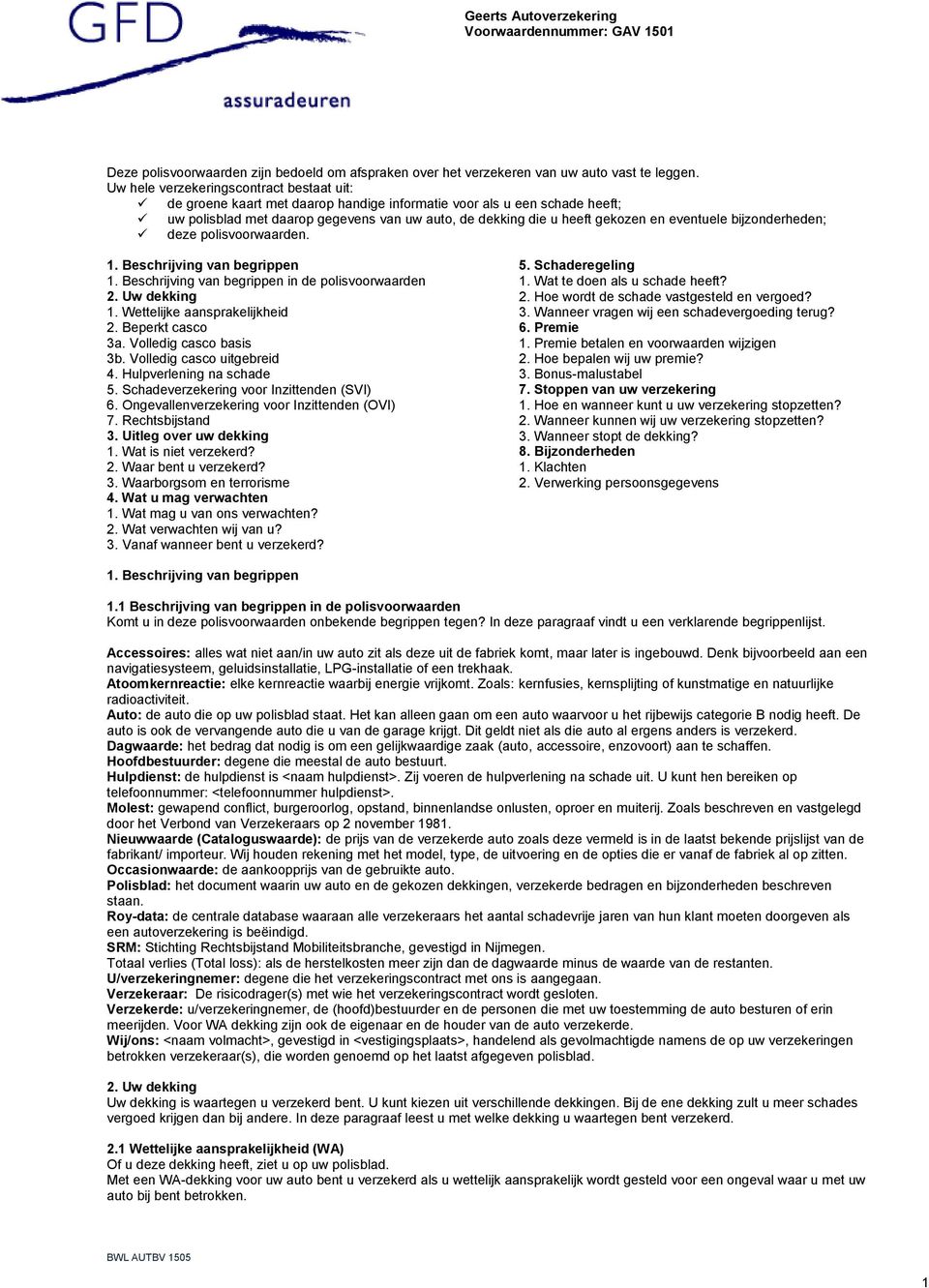 eventuele bijzonderheden; deze polisvoorwaarden. 1. Beschrijving van begrippen 1. Beschrijving van begrippen in de polisvoorwaarden 2. Uw dekking 1. Wettelijke aansprakelijkheid 2. Beperkt casco 3a.