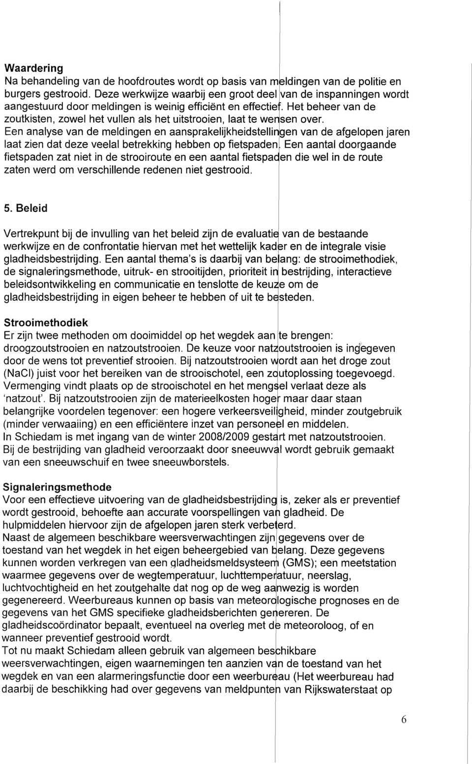 aansprakelijkheidstellingen laat zien dat deze veelal betrekking hebben op fietspaden fietspaden zat niet in de strooiroute en een aantal fietspa zaten werd om verschillende redenen niet gestrooid.