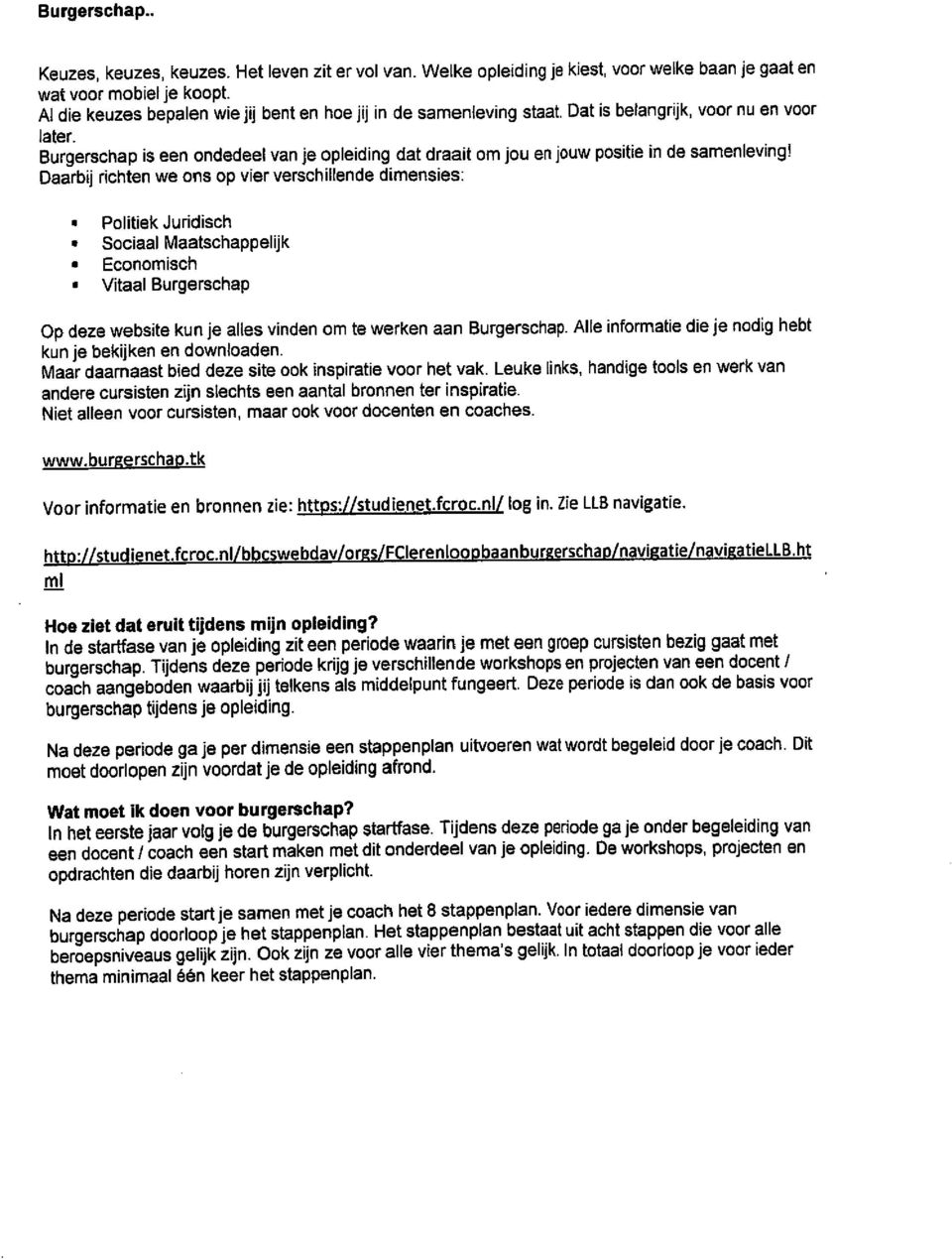 Burgerschap is een ondedeel van je opleiding dat draait om jou en jouw positie in de samenleving! Daarbij richten we ons op vier verschillende dimensies:. Politiek Juridisch. Sociaal Maatschappelijk.