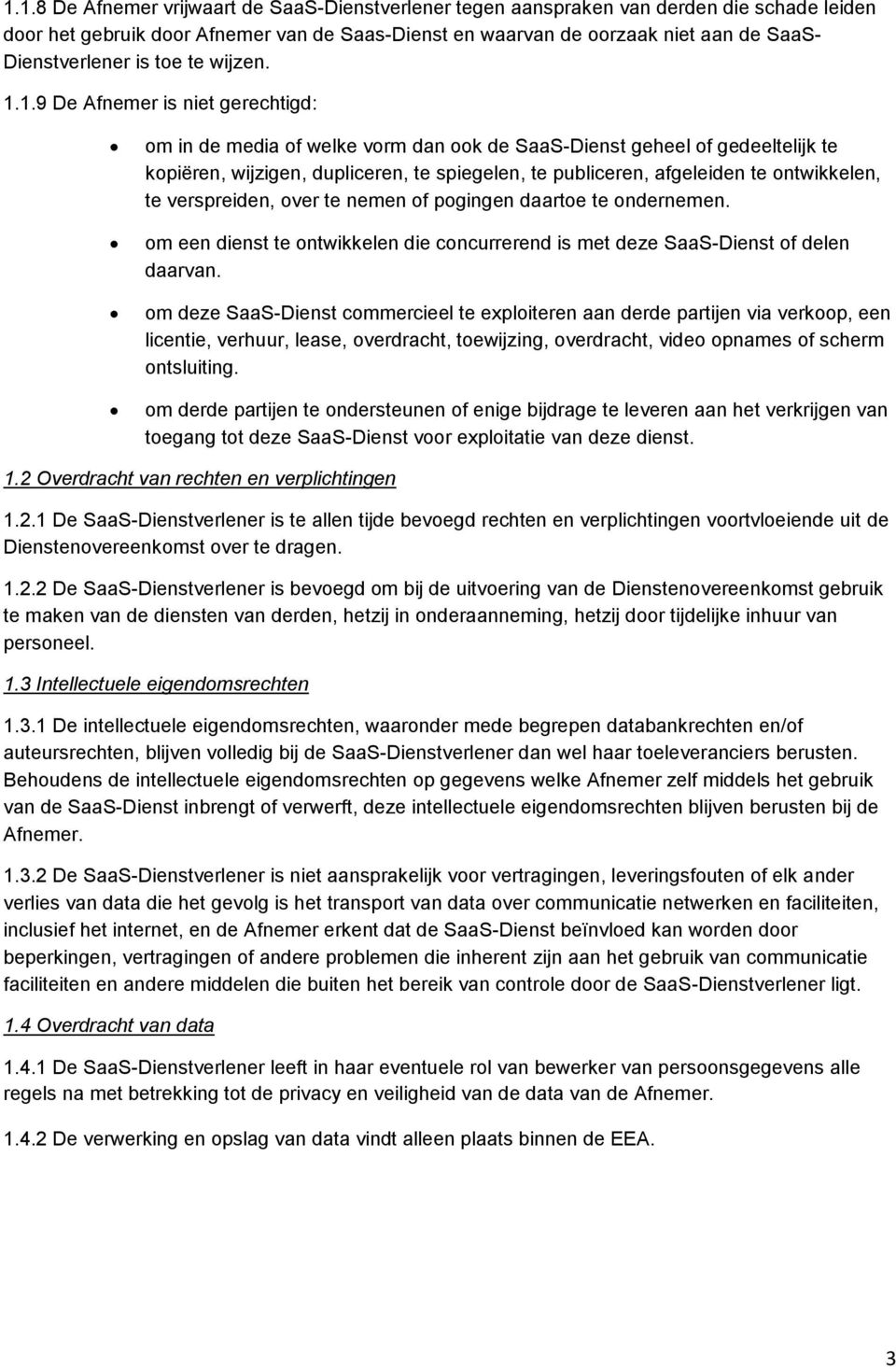 1.9 De Afnemer is niet gerechtigd: om in de media of welke vorm dan ook de SaaS-Dienst geheel of gedeeltelijk te kopiëren, wijzigen, dupliceren, te spiegelen, te publiceren, afgeleiden te