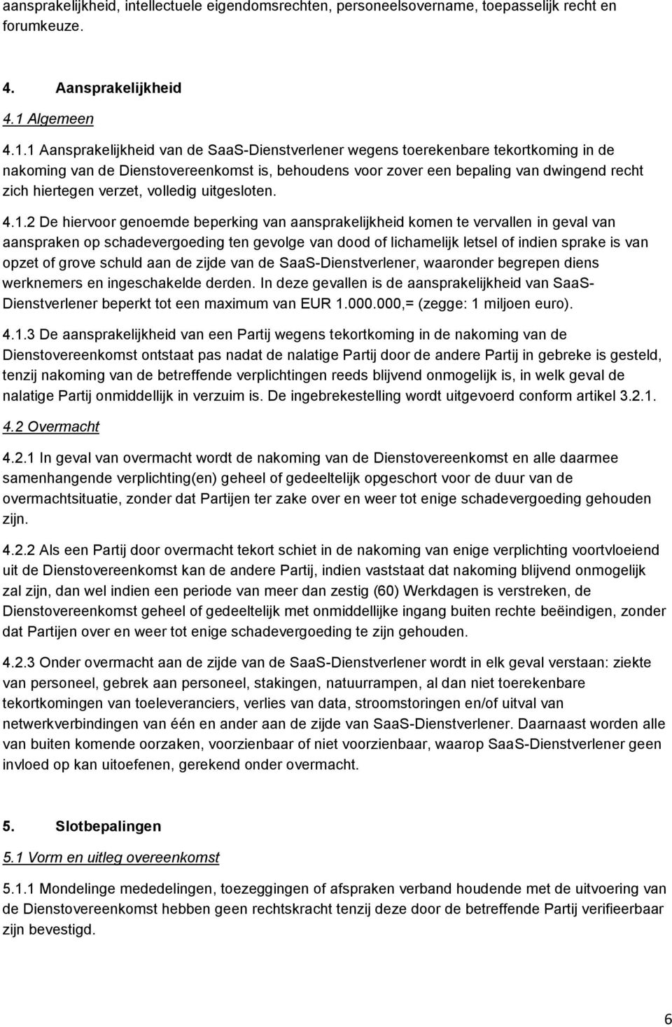 1 Aansprakelijkheid van de SaaS-Dienstverlener wegens toerekenbare tekortkoming in de nakoming van de Dienstovereenkomst is, behoudens voor zover een bepaling van dwingend recht zich hiertegen