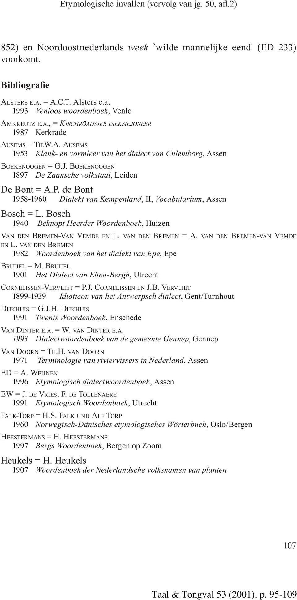 de Bont 1958-1960 Dialekt van Kempenland, II, Vocabularium, Assen Bosch = L. Bosch 1940 Beknopt Heerder Woordenboek, Huizen VAN DEN BREMEN-VAN VEMDE EN L. VAN DEN BREMEN = A.