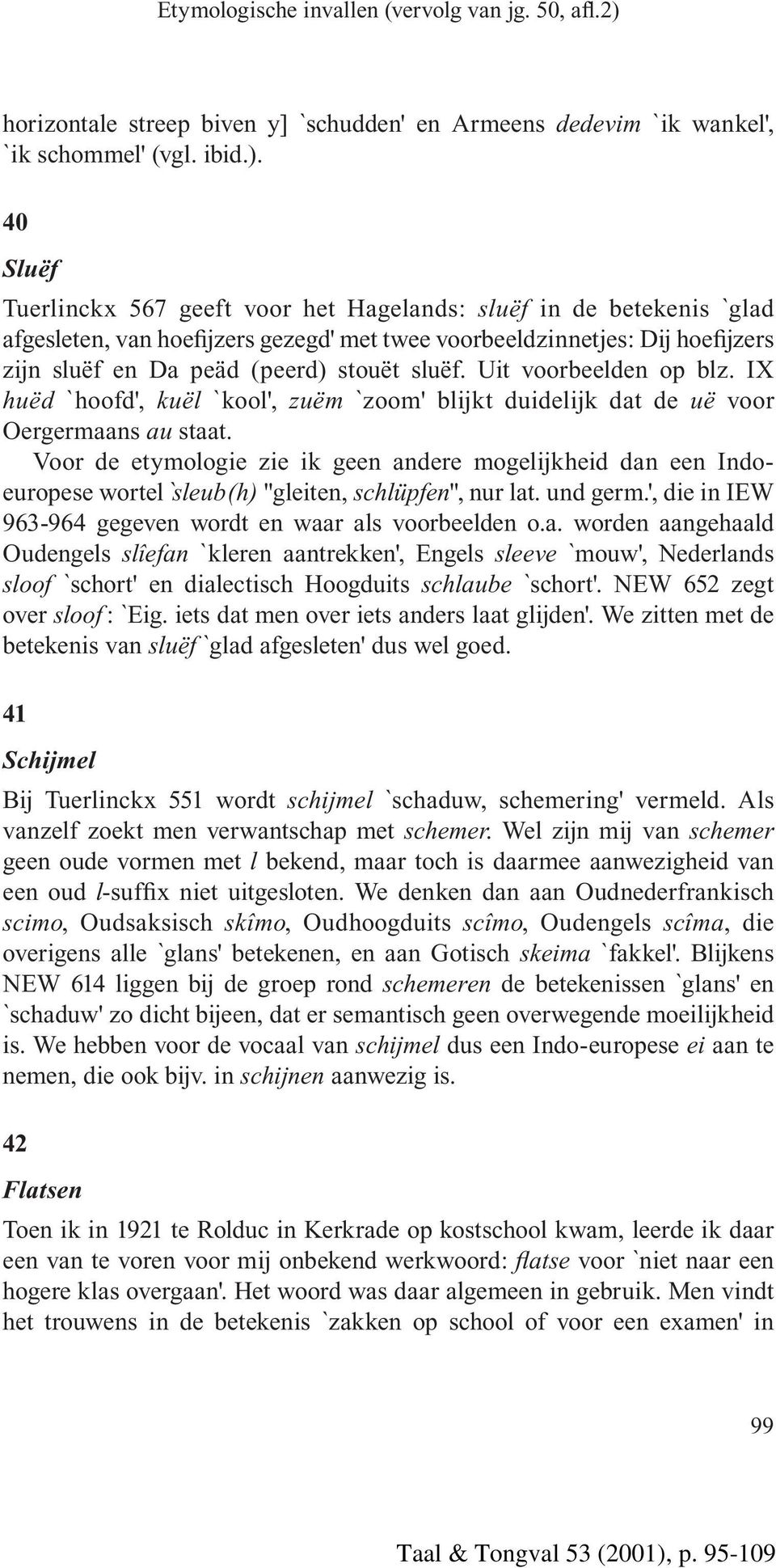 Uit voorbeelden op blz. IX huëd `hoofd', kuël `kool', zuëm `zoom' blijkt duidelijk dat de uë voor Oergermaans au staat.