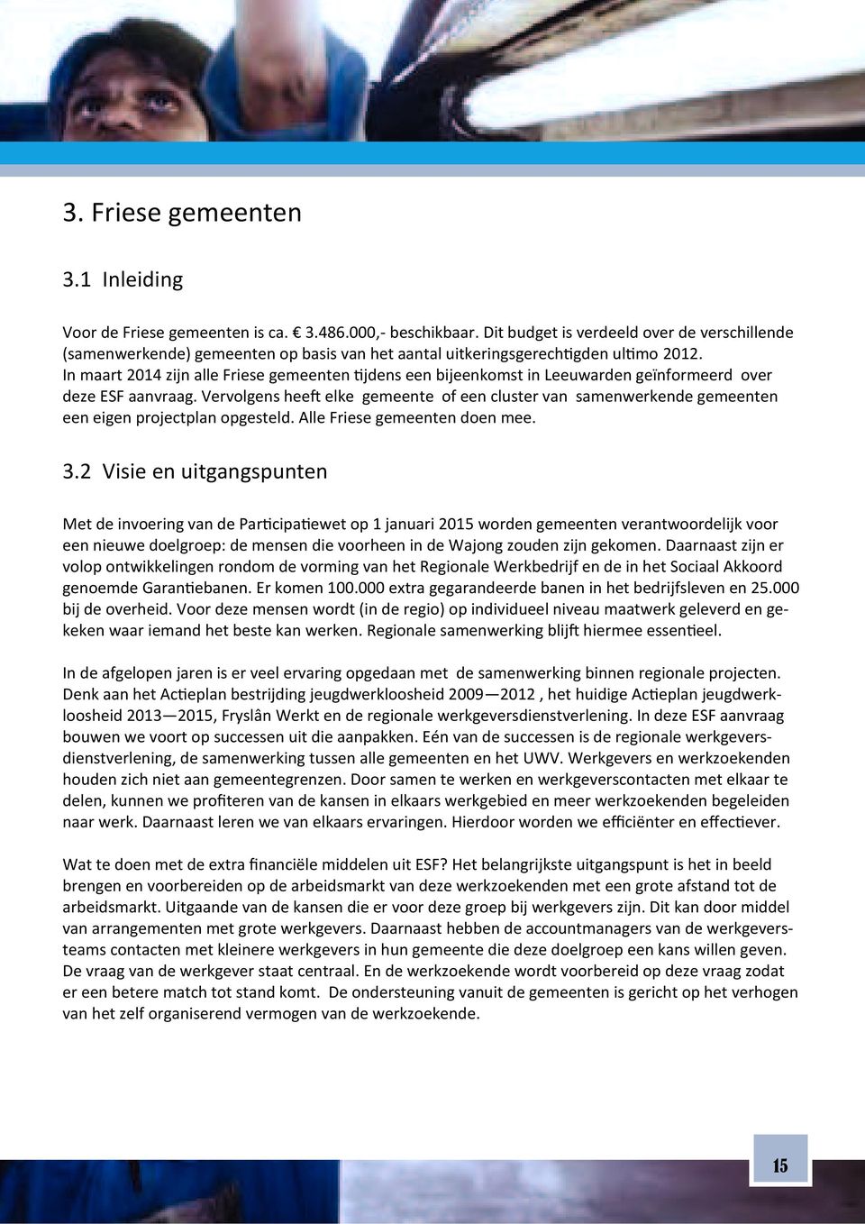 In maart 2014 zijn alle Friese gemeenten jdens een bijeenkomst in Leeuwarden geïnformeerd over deze ESF aanvraag.