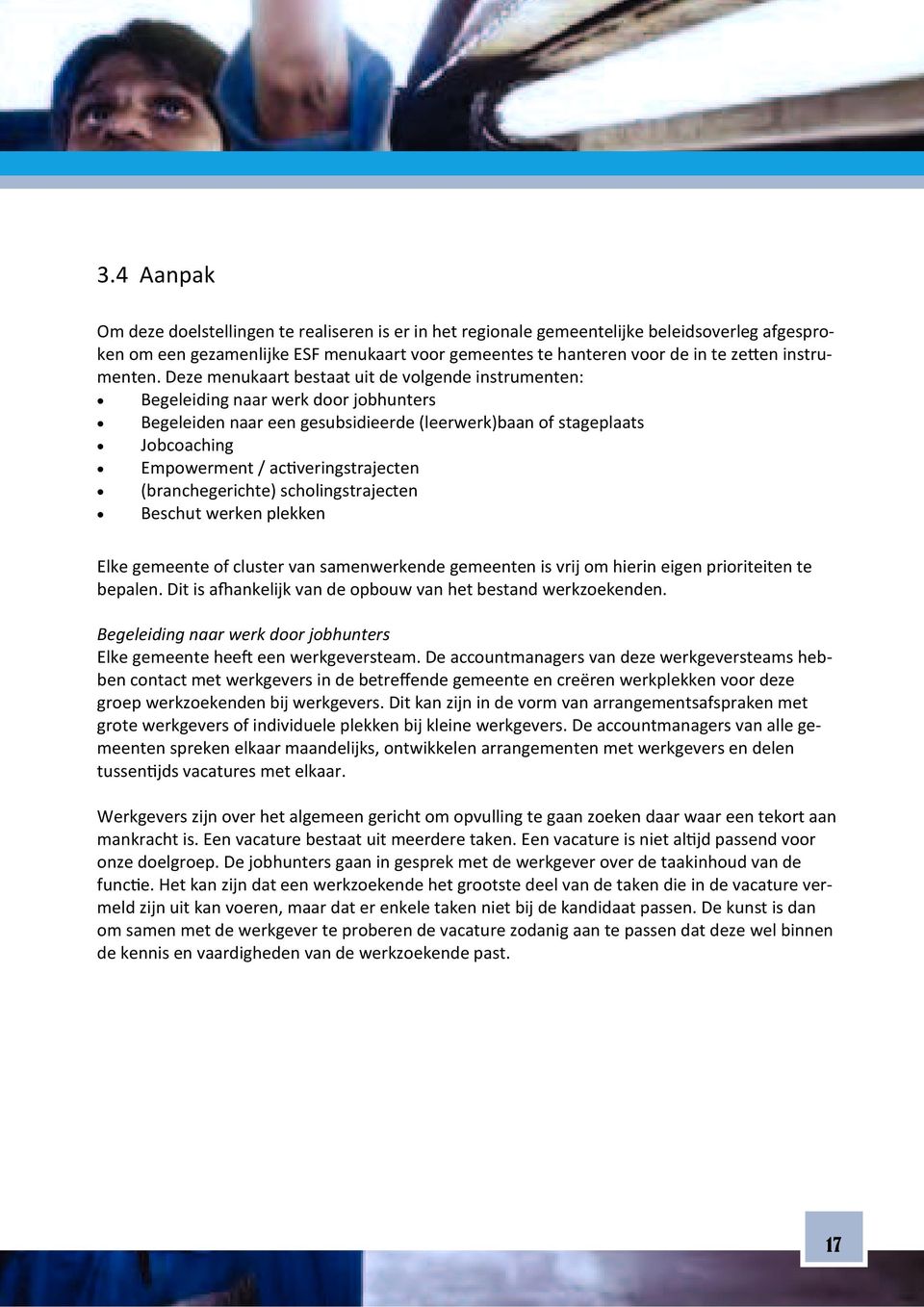 Deze menukaart bestaat uit de volgende instrumenten: Begeleiding naar werk door jobhunters Begeleiden naar een gesubsidieerde (leerwerk)baan of stageplaats Jobcoaching Empowerment / ac