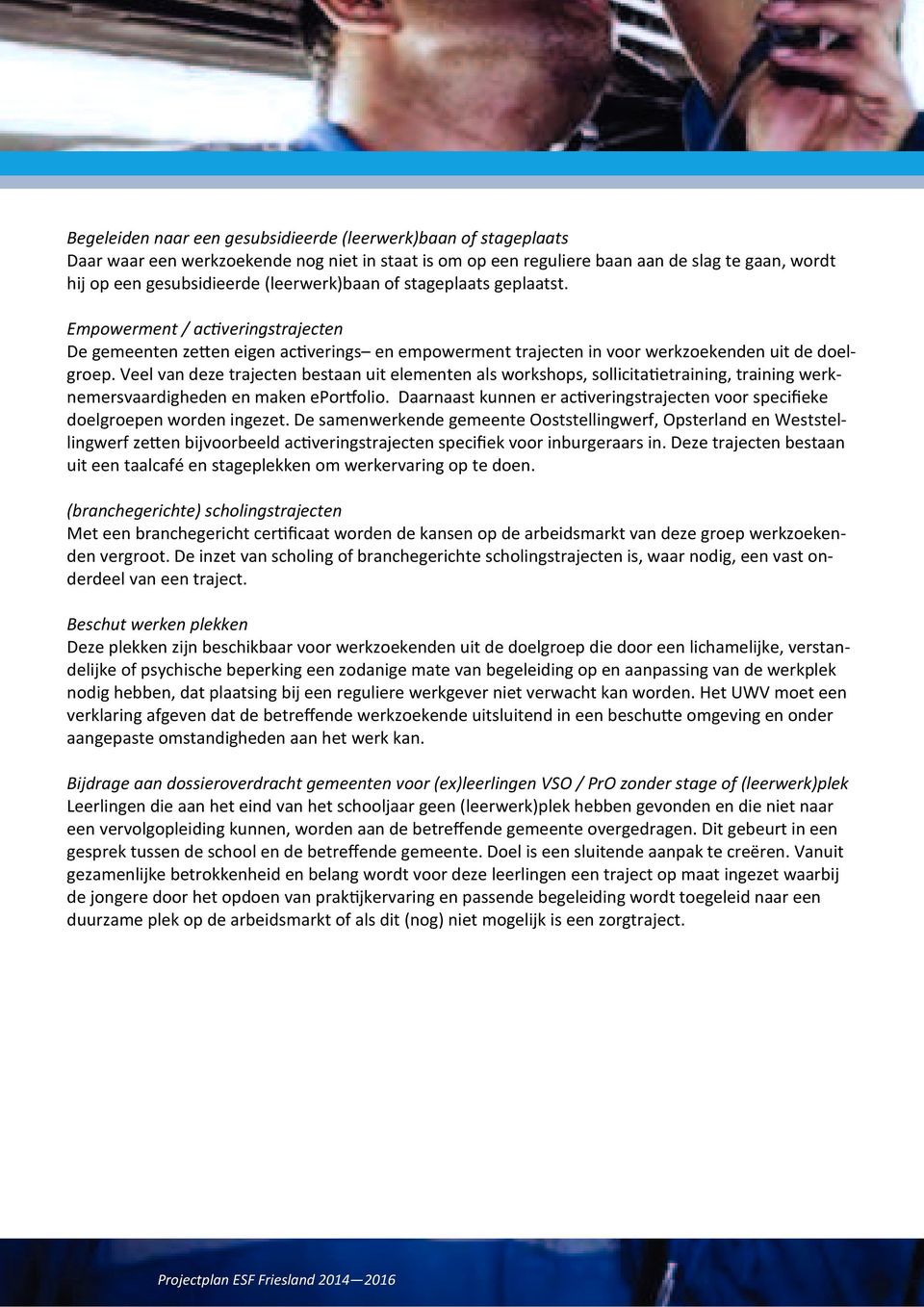 Veel van deze trajecten bestaan uit elementen als workshops, sollicita etraining, training werk nemersvaardigheden en maken epor olio.