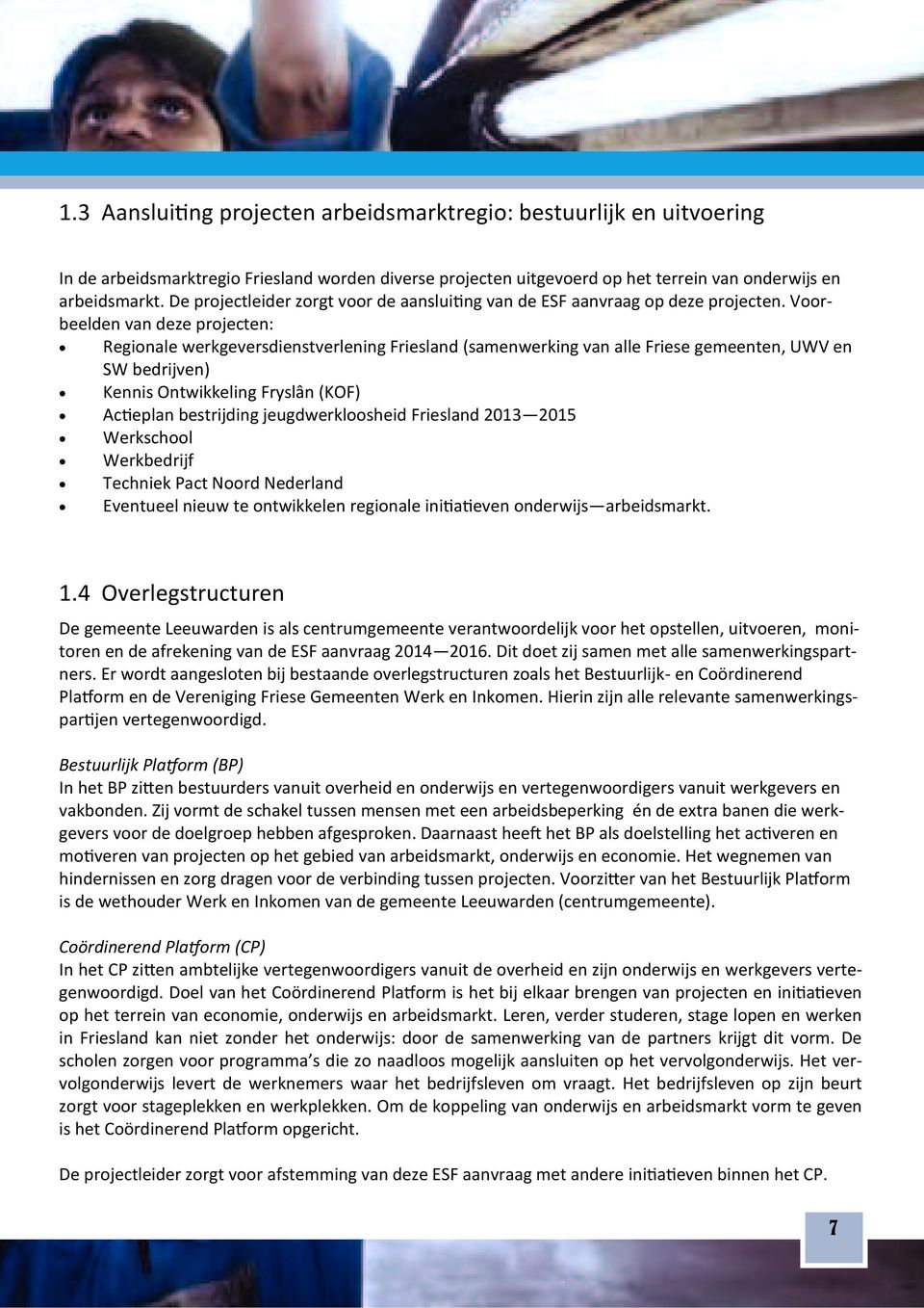 Voor beelden van deze projecten: Regionale werkgeversdienstverlening Friesland (samenwerking van alle Friese gemeenten, UWV en SW bedrijven) Kennis Ontwikkeling Fryslân (KOF) Ac eplan bestrijding