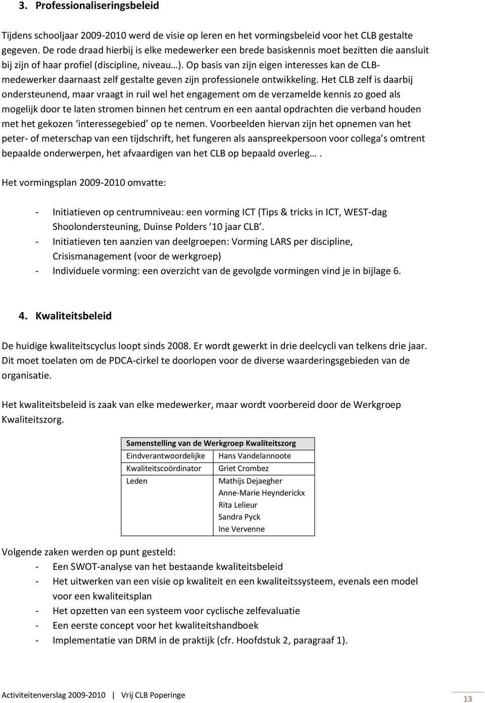 Op basis van zijn eigen interesses kan de CLBmedewerker daarnaast zelf gestalte geven zijn professionele ontwikkeling.