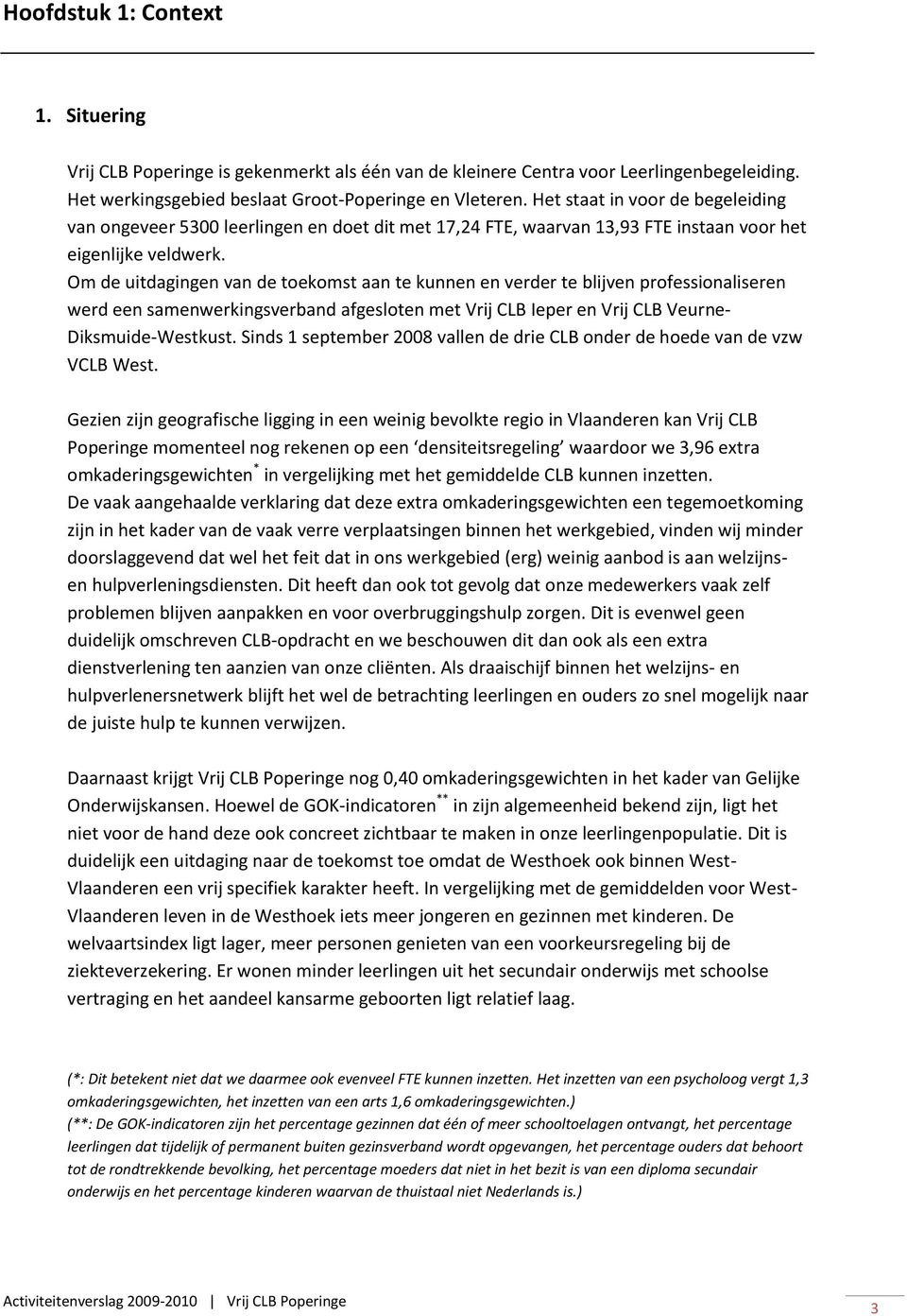 Om de uitdagingen van de toekomst aan te kunnen en verder te blijven professionaliseren werd een samenwerkingsverband afgesloten met Vrij CLB Ieper en Vrij CLB Veurne- Diksmuide-Westkust.