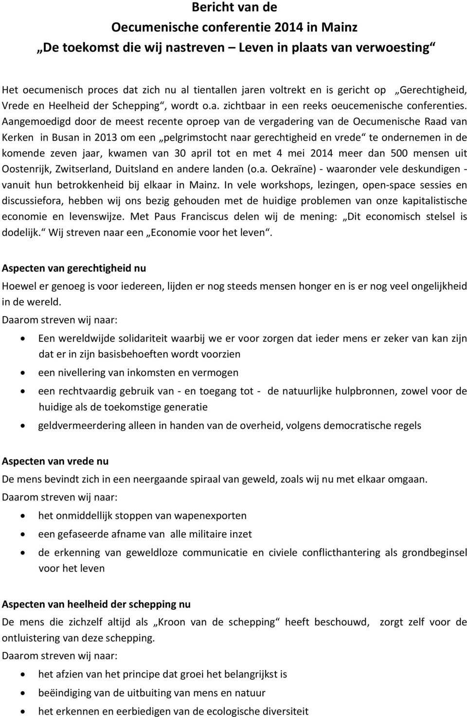 Aangemoedigd door de meest recente oproep van de vergadering van de Oecumenische Raad van Kerken in Busan in 2013 om een pelgrimstocht naar gerechtigheid en vrede te ondernemen in de komende zeven