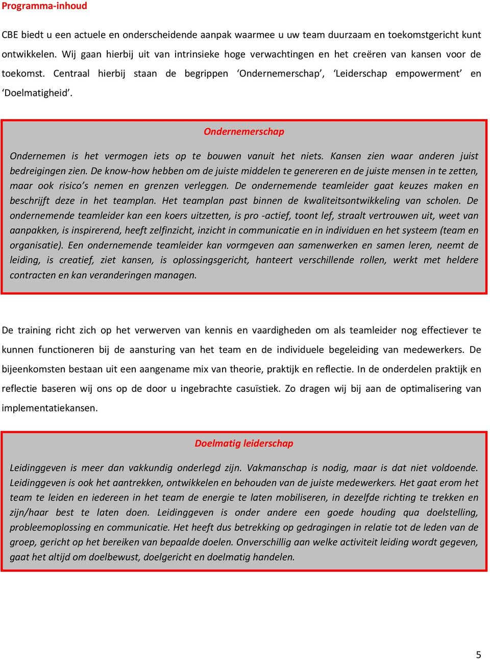 Ondernemerschap Ondernemen is het vermogen iets op te bouwen vanuit het niets. Kansen zien waar anderen juist bedreigingen zien.