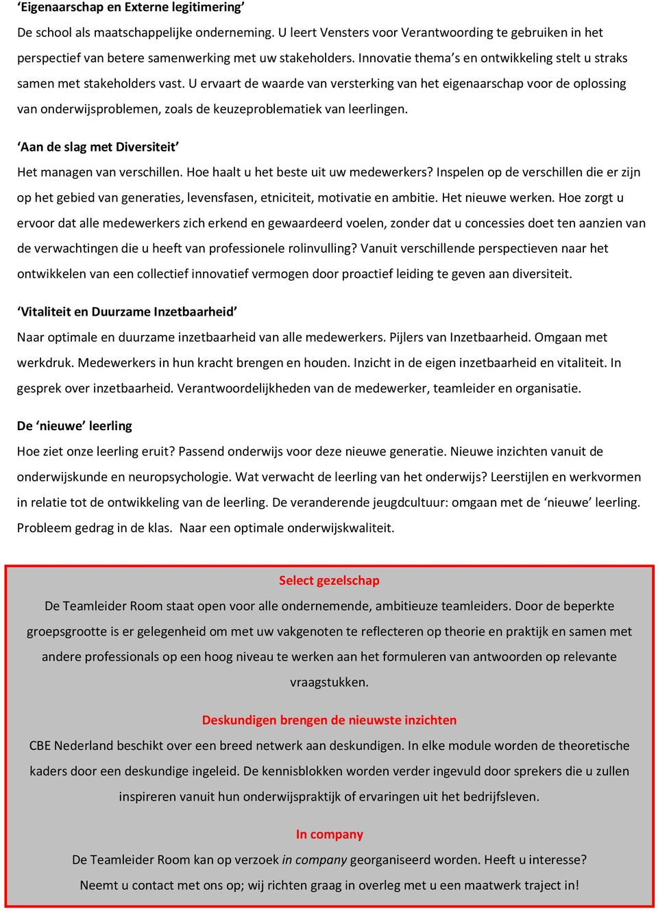 U ervaart de waarde van versterking van het eigenaarschap voor de oplossing van onderwijsproblemen, zoals de keuzeproblematiek van leerlingen. Aan de slag met Diversiteit Het managen van verschillen.