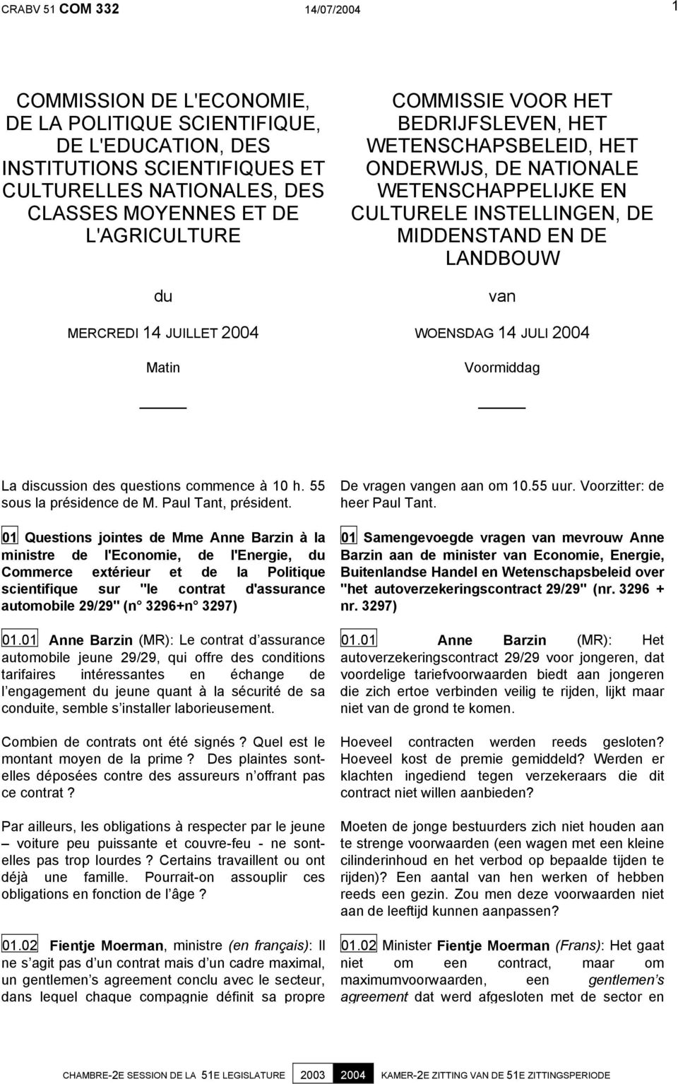 LANDBOUW van WOENSDAG 14 JULI 2004 Voormiddag La discussion des questions commence à 10 h. 55 sous la présidence de M. Paul Tant, président.