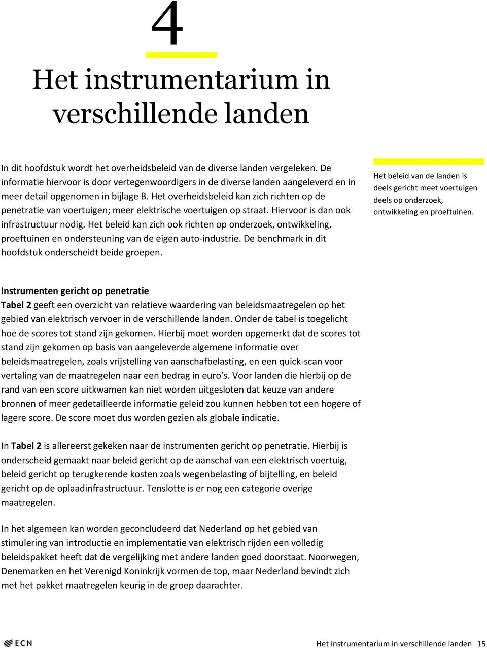 Het overheidsbeleid kan zich richten op de penetratie van voertuigen; meer elektrische voertuigen op straat. Hiervoor is dan ook infrastructuur nodig.