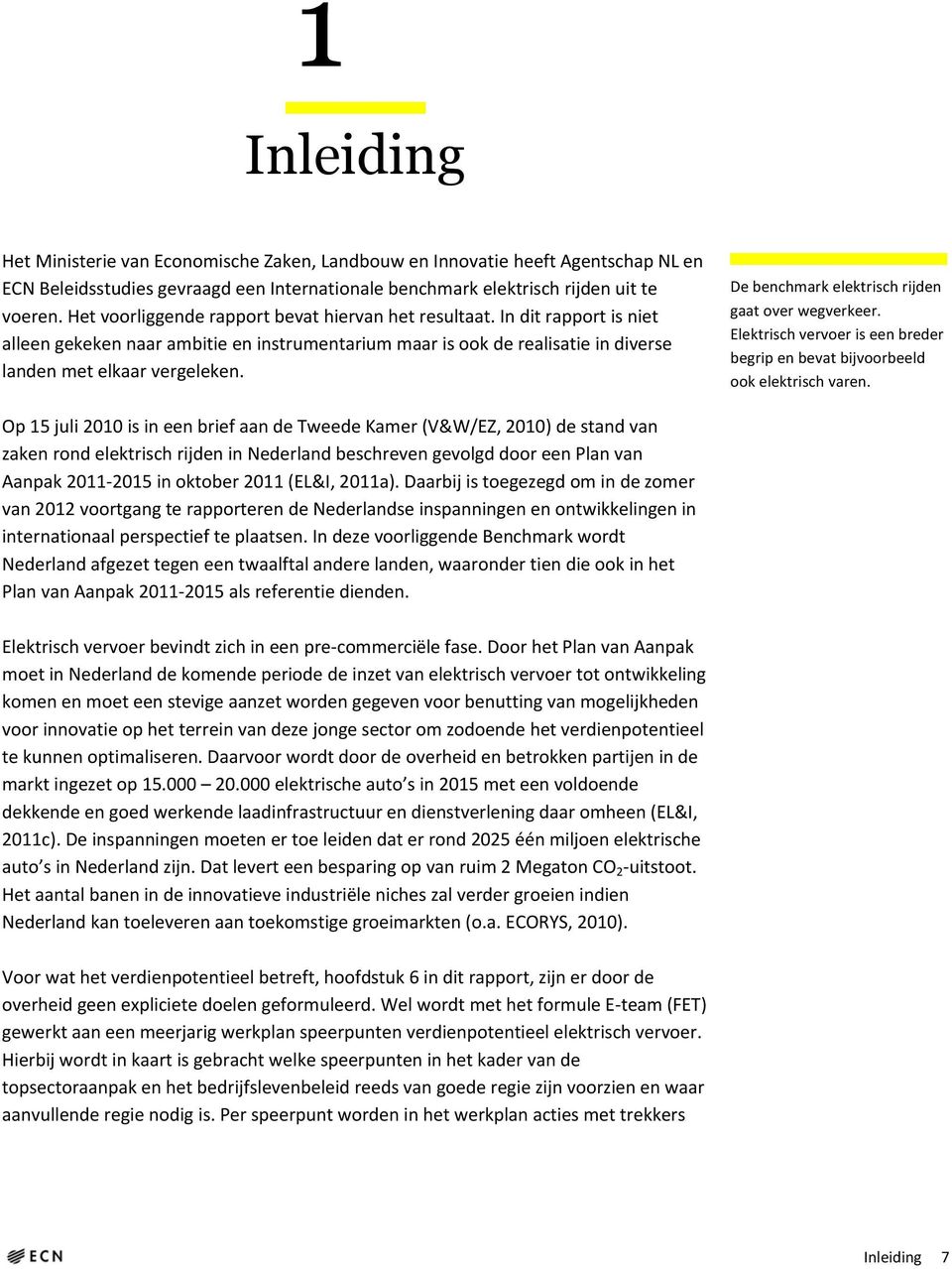 De benchmark elektrisch rijden gaat over wegverkeer. Elektrisch vervoer is een breder begrip en bevat bijvoorbeeld ook elektrisch varen.