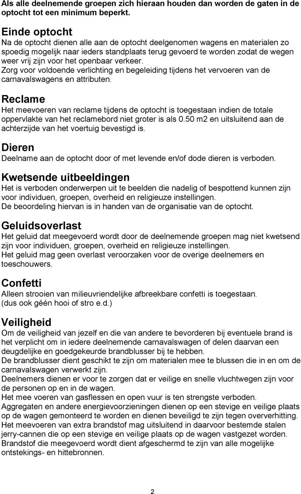 openbaar verkeer. Zorg voor voldoende verlichting en begeleiding tijdens het vervoeren van de carnavalswagens en attributen.