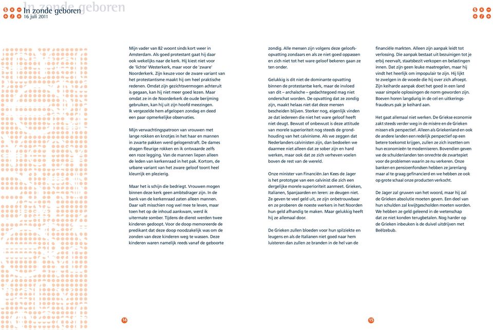 Omdat zijn gezichts vermogen achteruit is gegaan, kan hij niet meer goed lezen. Maar omdat ze in de Noorderkerk de oude berijming gebruiken, kan hij uit zijn hoofd meezingen.