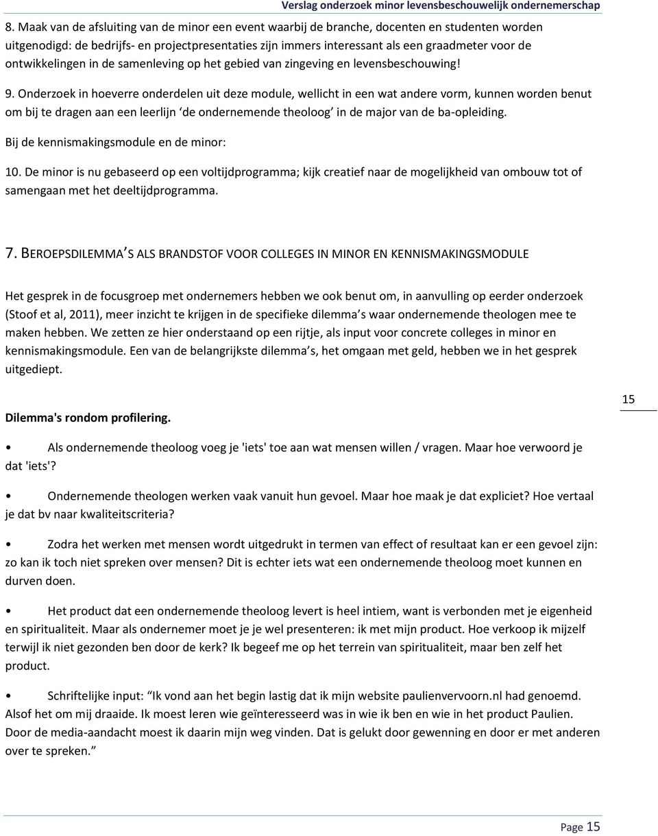 Onderzoek in hoeverre onderdelen uit deze module, wellicht in een wat andere vorm, kunnen worden benut om bij te dragen aan een leerlijn de ondernemende theoloog in de major van de ba-opleiding.