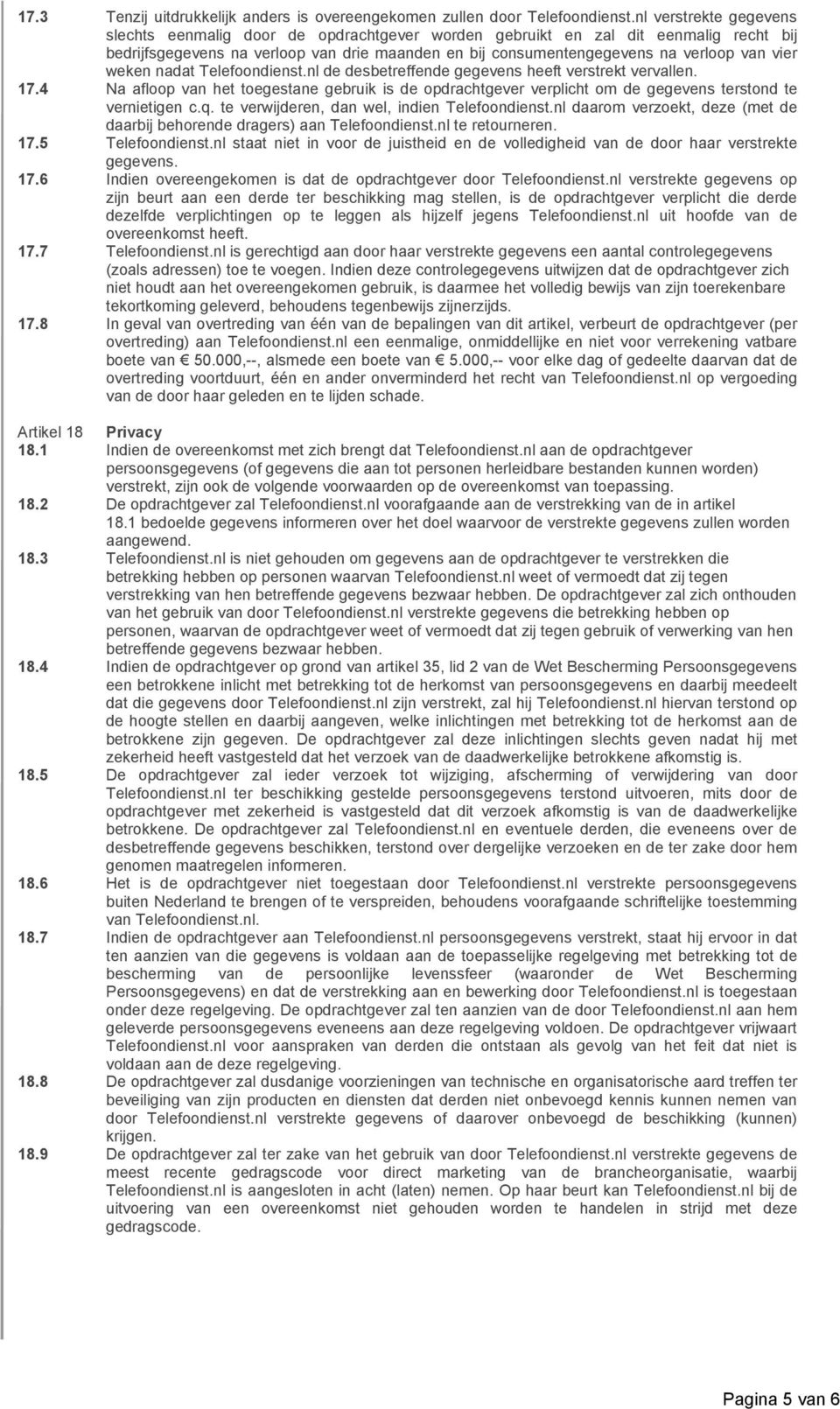 weken nadat Telefoondienst.nl de desbetreffende gegevens heeft verstrekt vervallen. 17.4 Na afloop van het toegestane gebruik is de opdrachtgever verplicht om de gegevens terstond te vernietigen c.q.