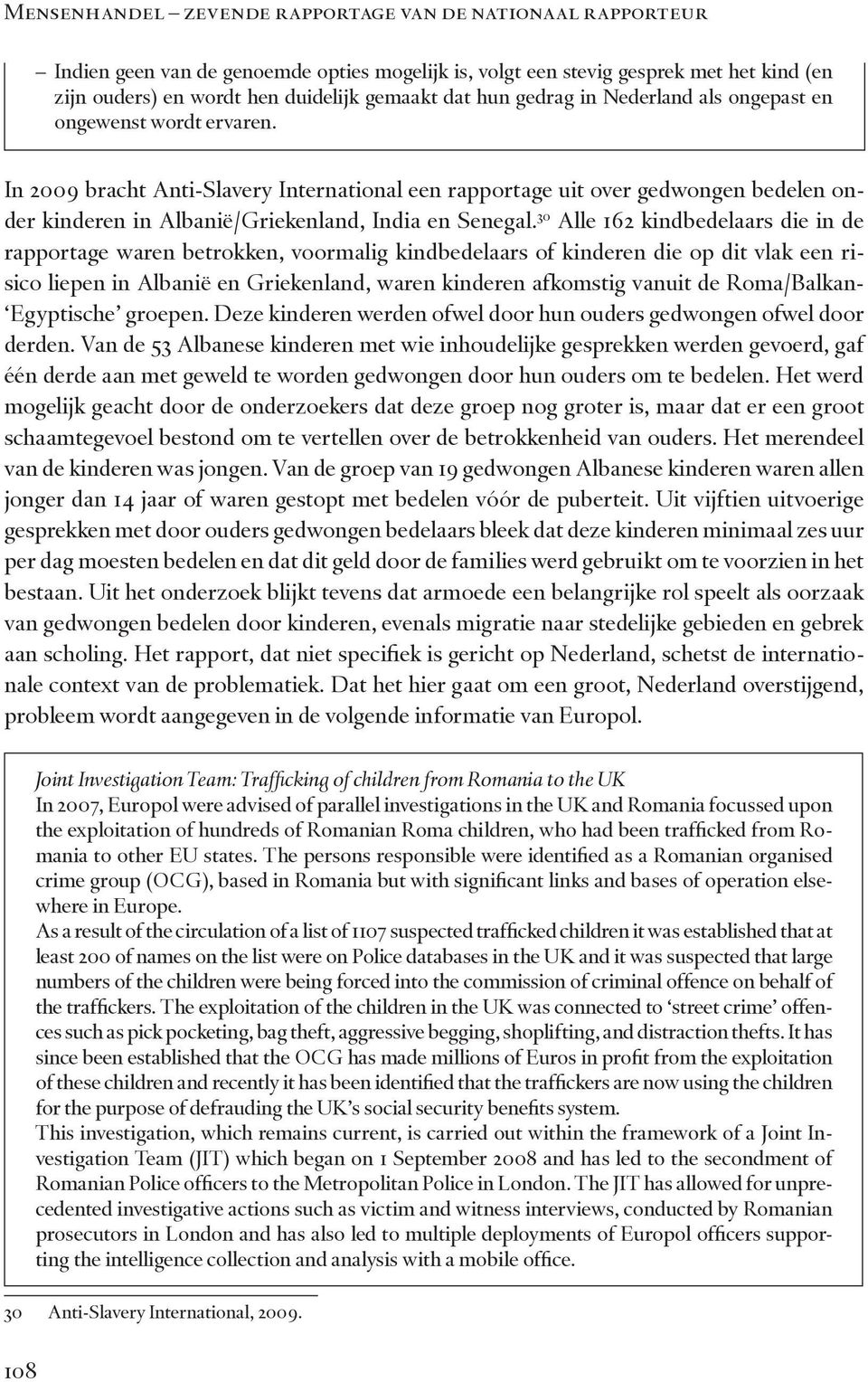 In 2009 bracht Anti-Slavery International een rapportage uit over gedwongen bedelen onder kinderen in Albanië/Griekenland, India en Senegal.