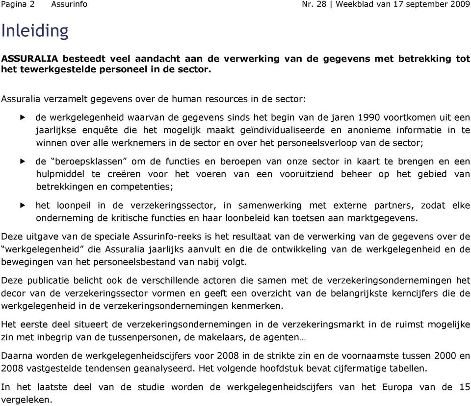 maakt geïndividualiseerde en anonieme informatie in te winnen over alle werknemers in de sector en over het personeelsverloop van de sector; de beroepsklassen om de functies en beroepen van onze