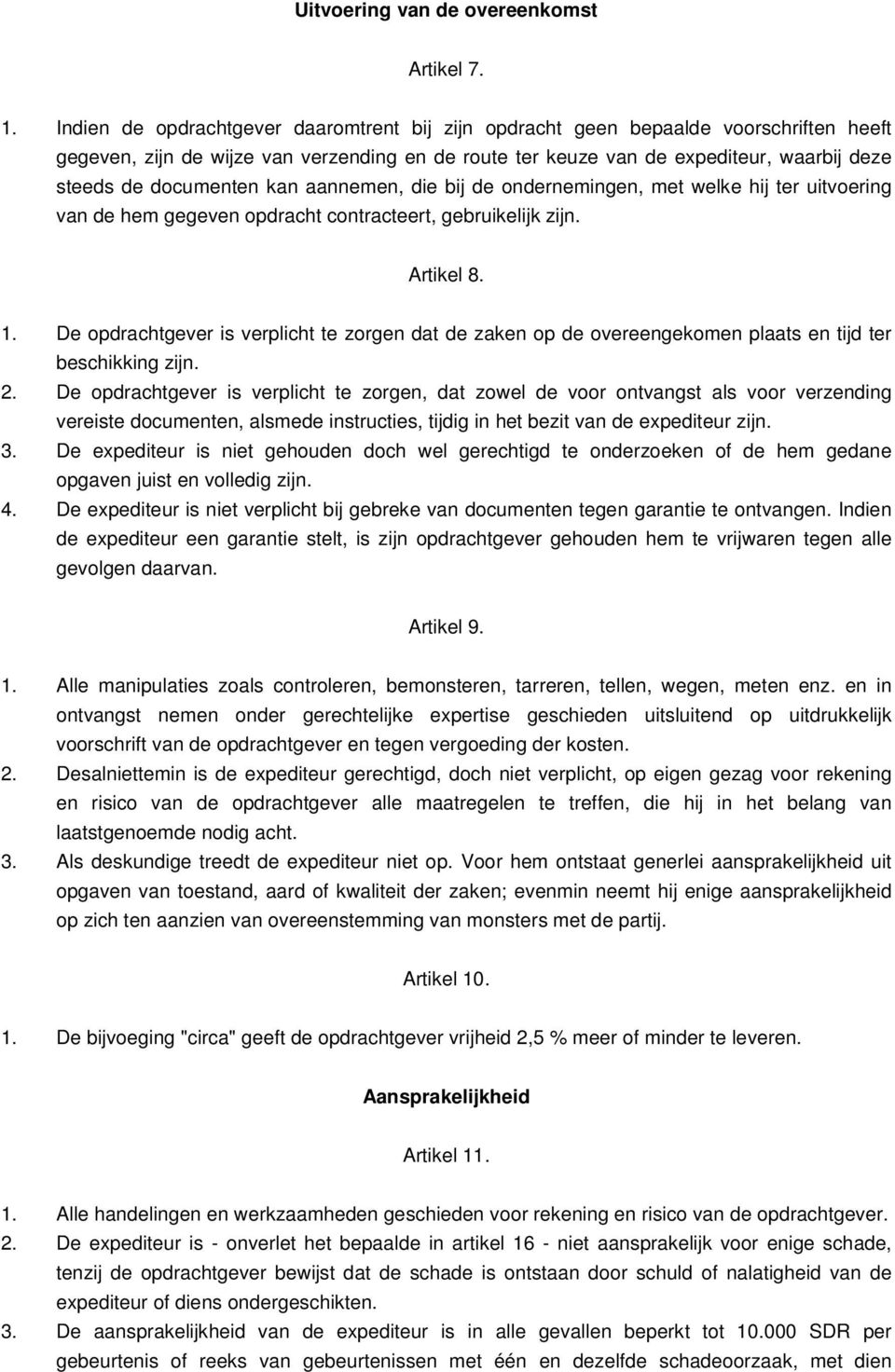 documenten kan aannemen, die bij de ondernemingen, met welke hij ter uitvoering van de hem gegeven opdracht contracteert, gebruikelijk zijn. Artikel 8. 1.