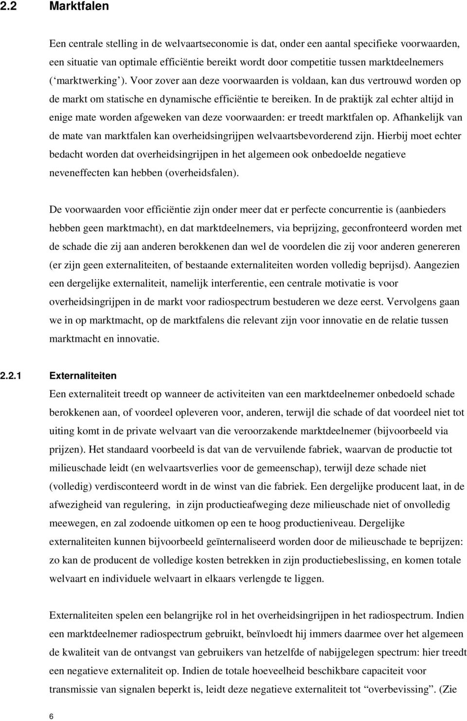 In de praktijk zal echter altijd in enige mate worden afgeweken van deze voorwaarden: er treedt marktfalen op. Afhankelijk van de mate van marktfalen kan overheidsingrijpen welvaartsbevorderend zijn.