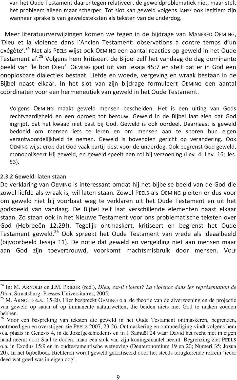 26 Voor een bespreking van teksten die geweld in het Oude Testament ontmaskeren, begrenzen, ontmoedigen en overstijgen zie PEELS 2007, 23-26. Ontmaskering en ontmoediging vindt volgens hem o.a. plaats in Genesis 4, in de Jozefgeschiedenis en in 1 Samuël 24 waar David het recht niet in eigen hand neemt door Saul te doden, maar een stuk van zijn koningsmantel neemt.