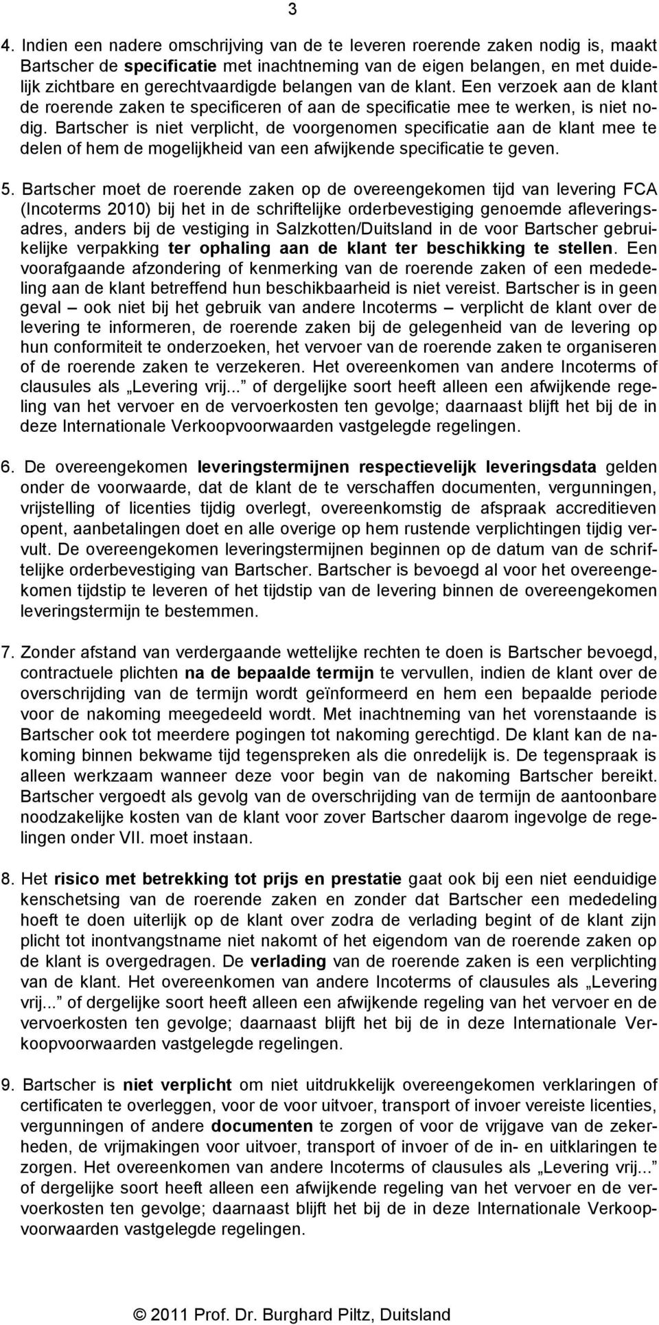 Bartscher is niet verplicht, de voorgenomen specificatie aan de klant mee te delen of hem de mogelijkheid van een afwijkende specificatie te geven. 5.