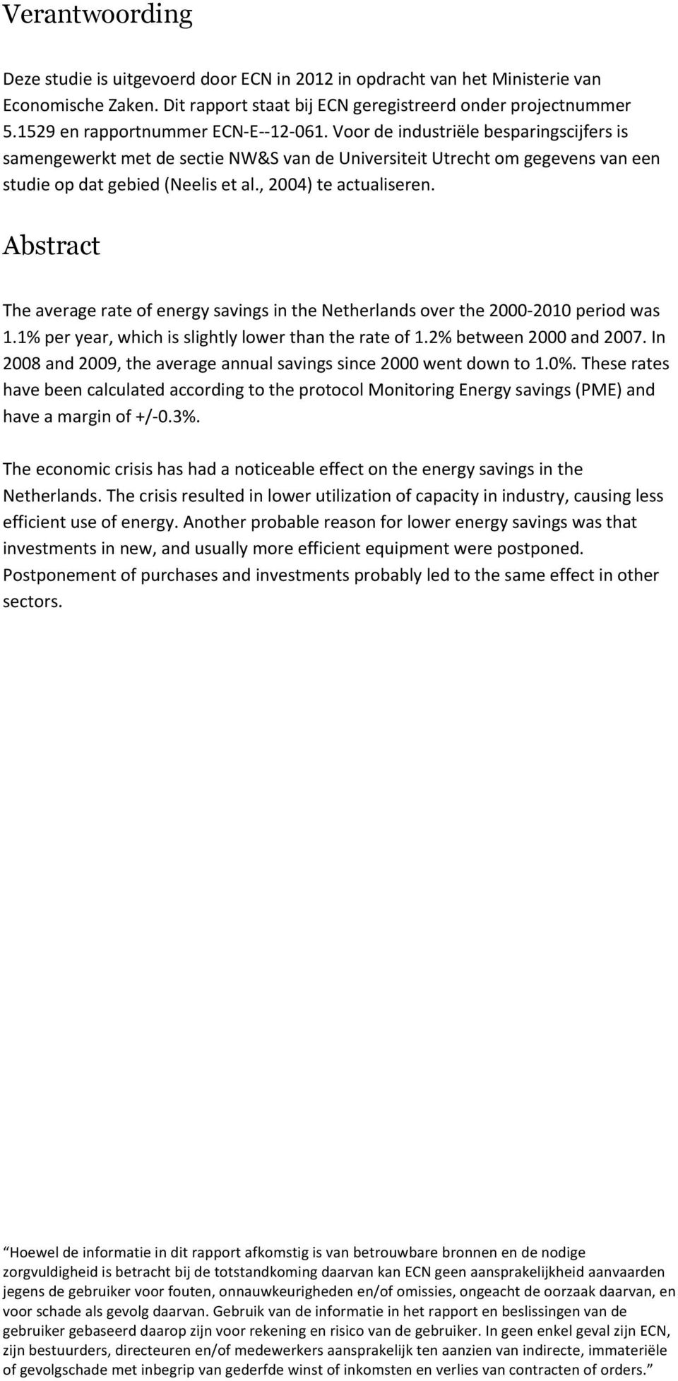 , 2004) te actualiseren. Abstract The average rate of energy savings in the Netherlands over the 2000-2010 period was 1.1% per year, which is slightly lower than the rate of 1.