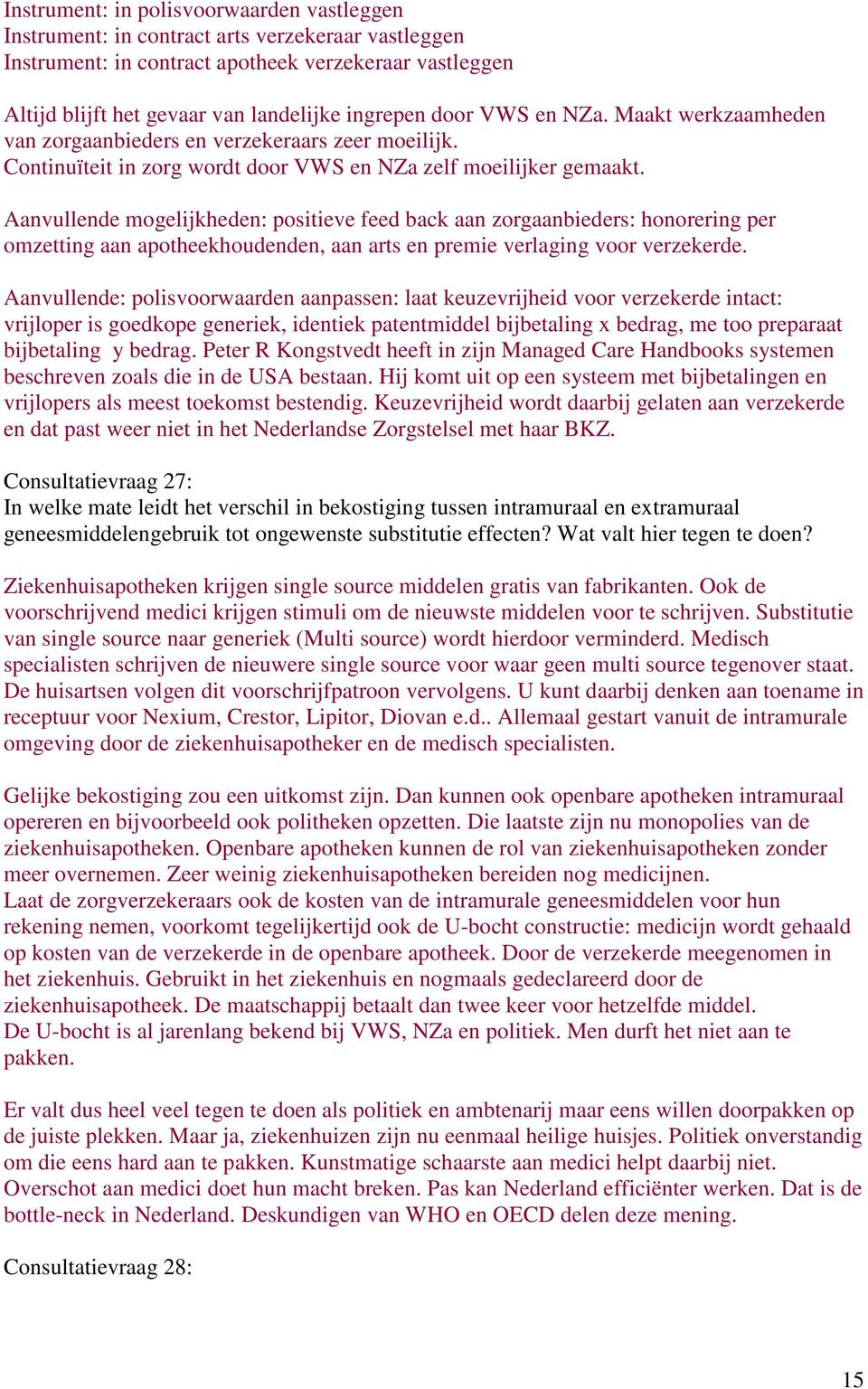 Aanvullende mogelijkheden: positieve feed back aan zorgaanbieders: honorering per omzetting aan apotheekhoudenden, aan arts en premie verlaging voor verzekerde.