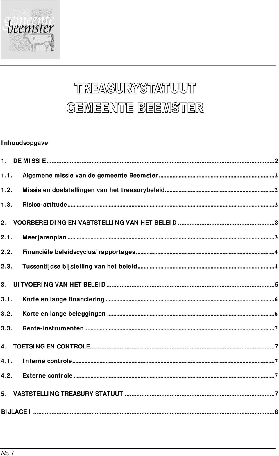 ..4 3. UITVOERING VAN HET BELEID...5 3.1. Korte en lange financiering...6 3.2. Korte en lange beleggingen...6 3.3. Rente-instrumenten...7 4.