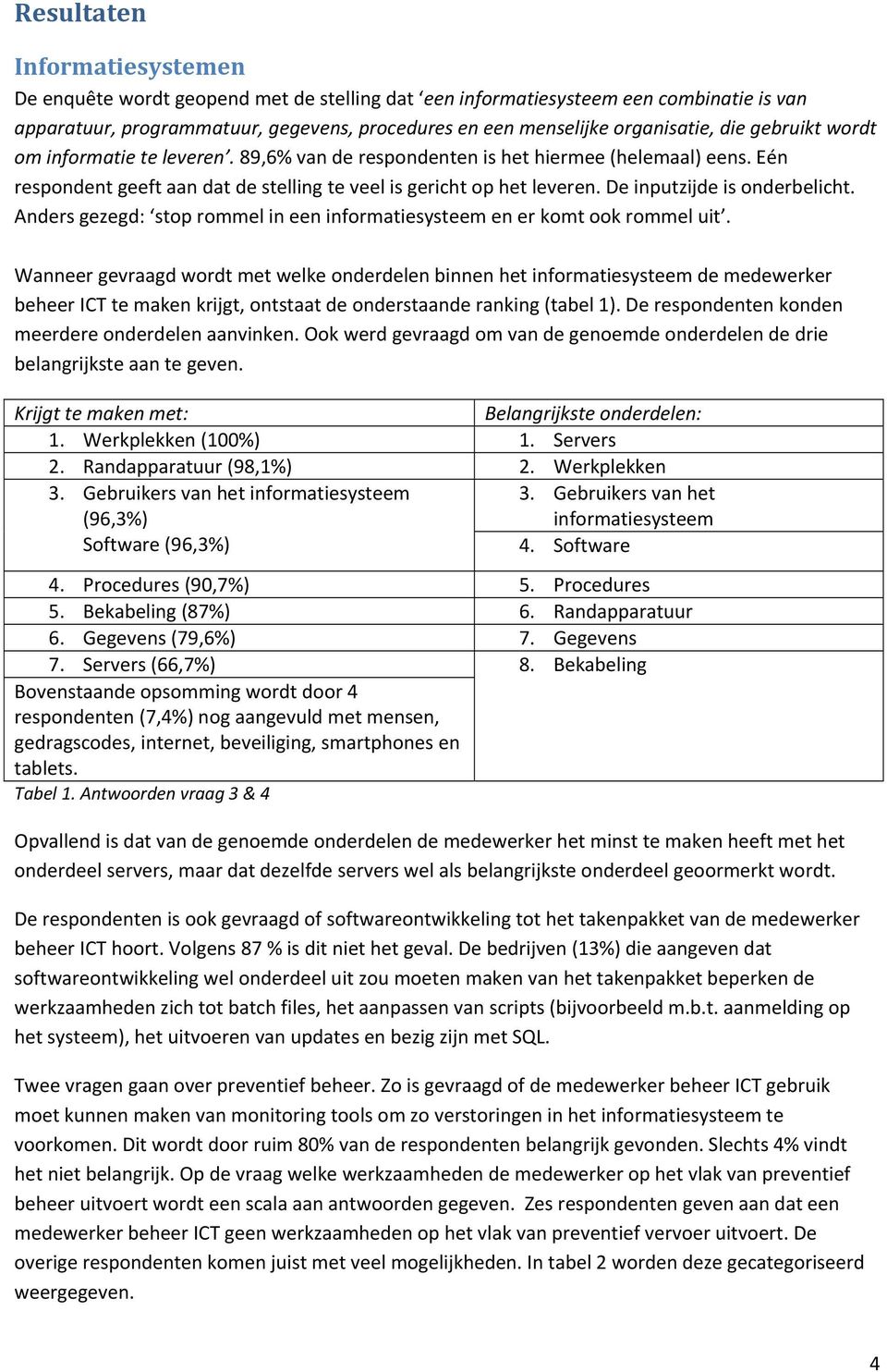 De inputzijde is onderbelicht. Anders gezegd: stop rommel in een informatiesysteem en er komt ook rommel uit.