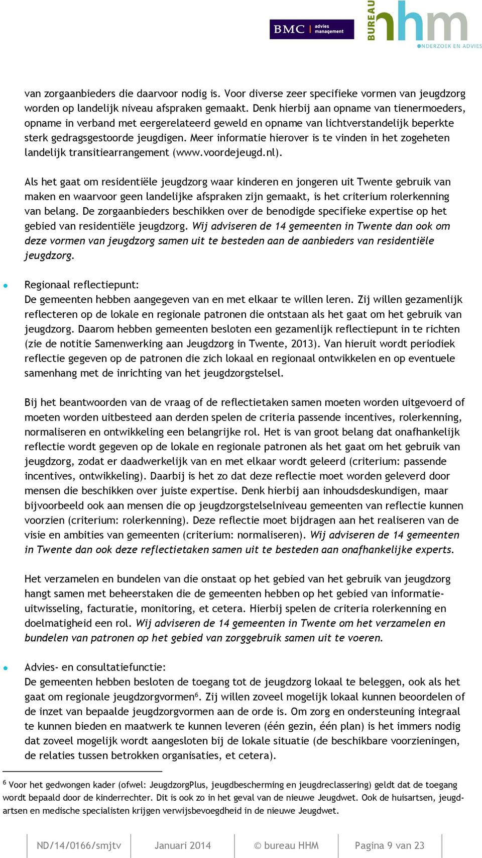 Meer informatie hierover is te vinden in het zogeheten landelijk transitiearrangement (www.voordejeugd.nl).