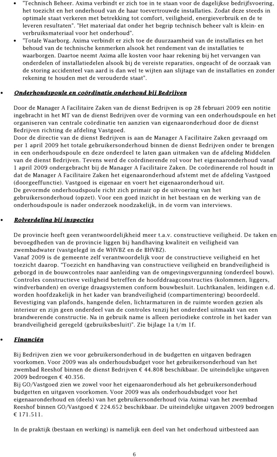 "Het materiaal dat onder het begrip technisch beheer valt is klein- en verbruiksmateriaal voor het onderhoud". "Totale Waarborg.