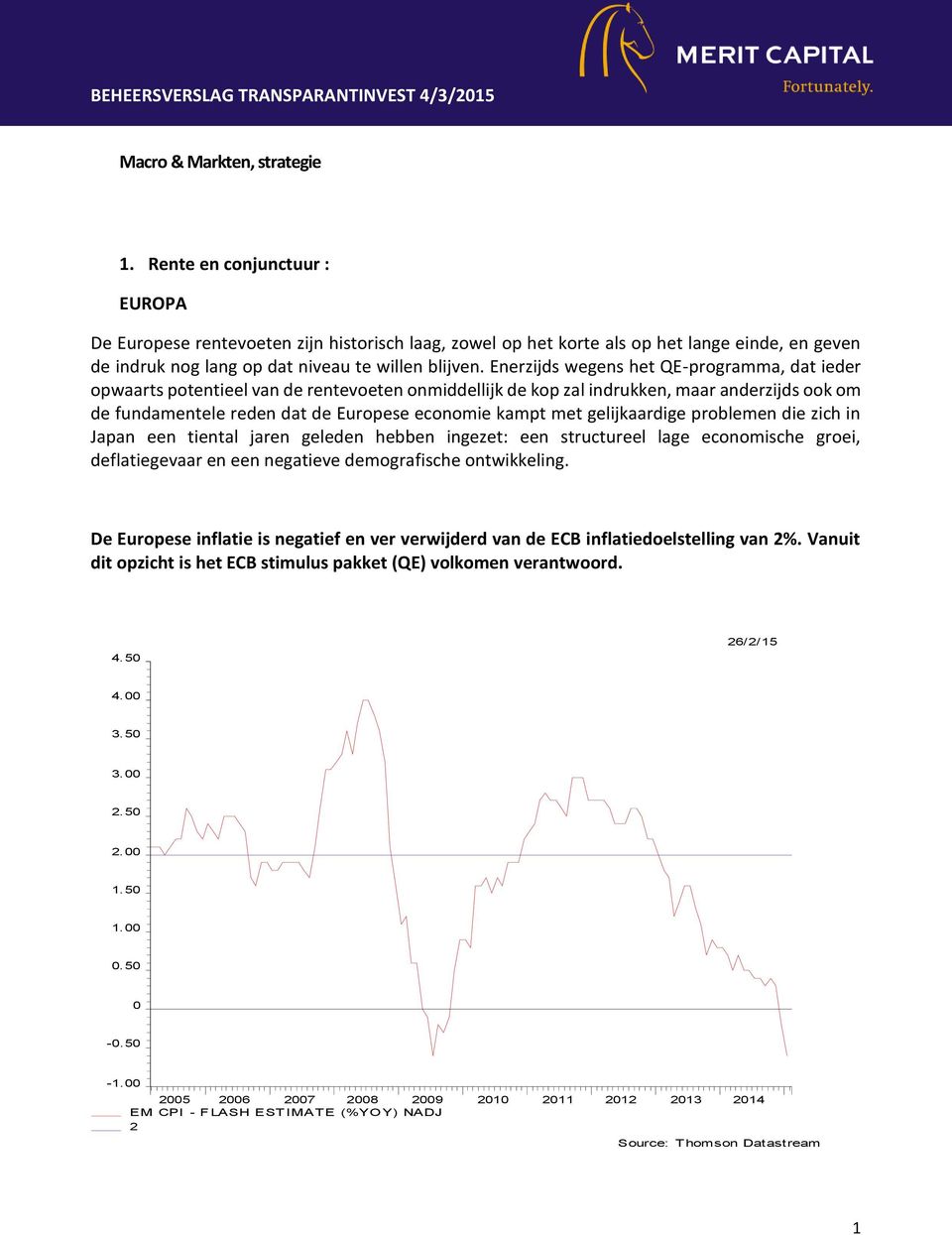 Enerzijds wegens het QE-programma, dat ieder opwaarts potentieel van de rentevoeten onmiddellijk de kop zal indrukken, maar anderzijds ook om de fundamentele reden dat de Europese economie kampt met