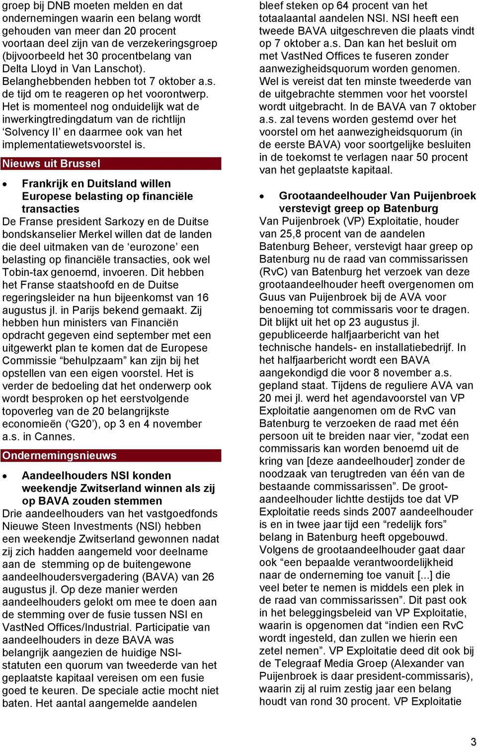 Het is momenteel nog onduidelijk wat de inwerkingtredingdatum van de richtlijn Solvency II en daarmee ook van het implementatiewetsvoorstel is.