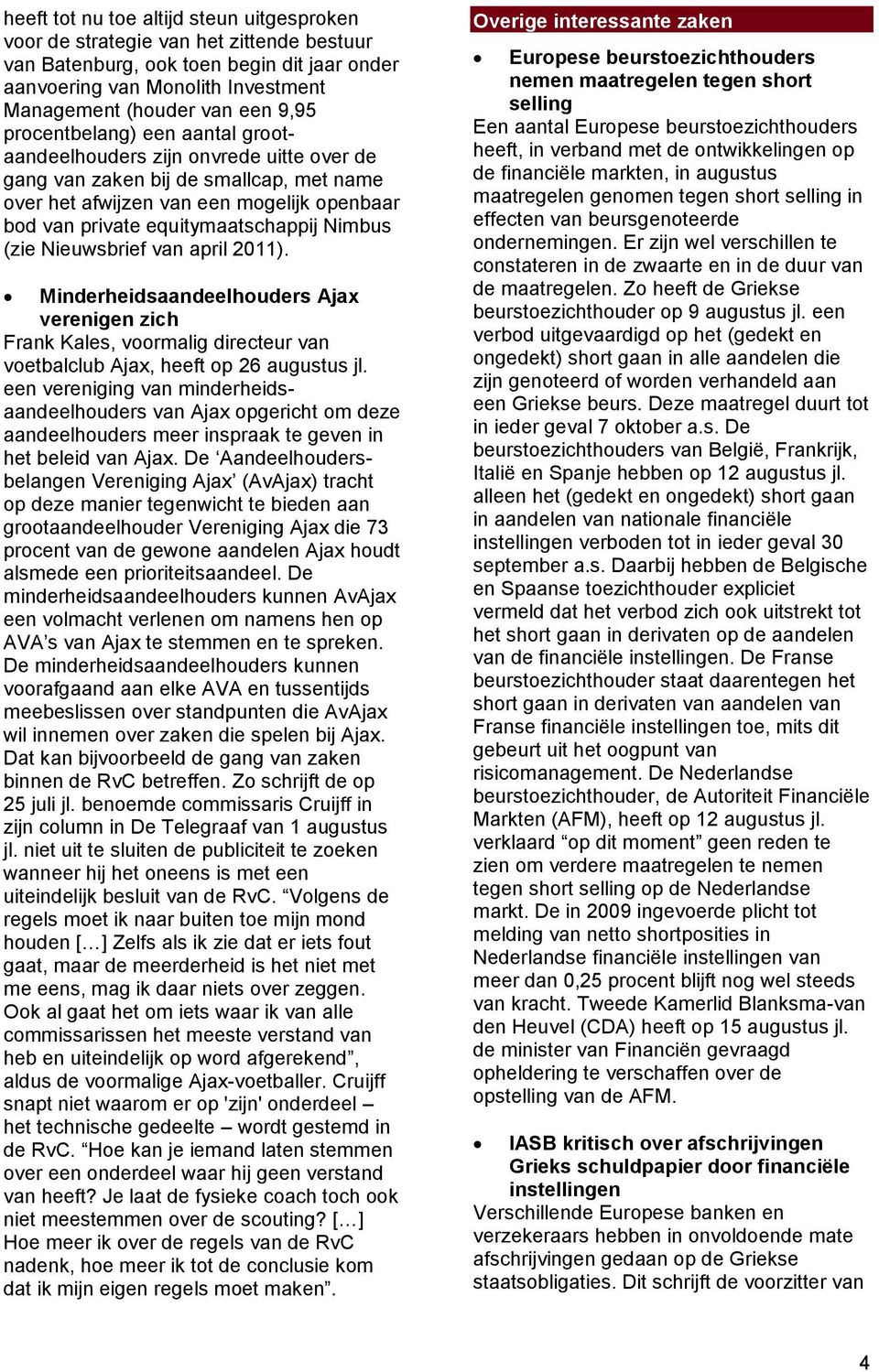 (zie Nieuwsbrief van april 2011). Minderheidsaandeelhouders Ajax verenigen zich Frank Kales, voormalig directeur van voetbalclub Ajax, heeft op 26 augustus jl.