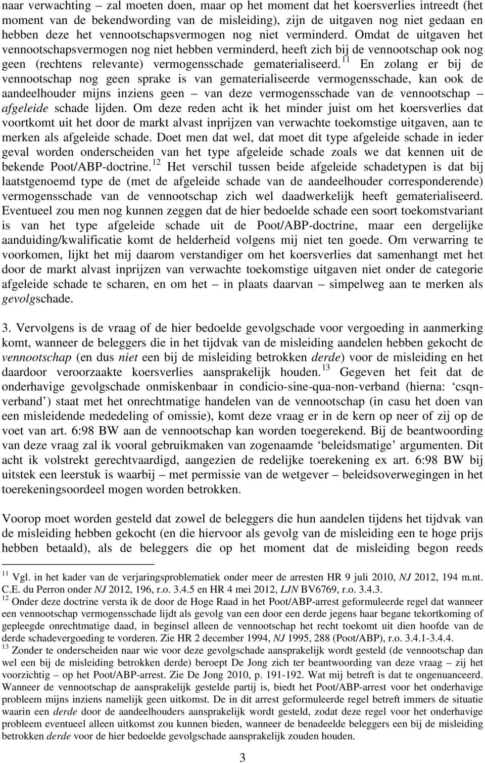 Omdat de uitgaven het vennootschapsvermogen nog niet hebben verminderd, heeft zich bij de vennootschap ook nog geen (rechtens relevante) vermogensschade gematerialiseerd.