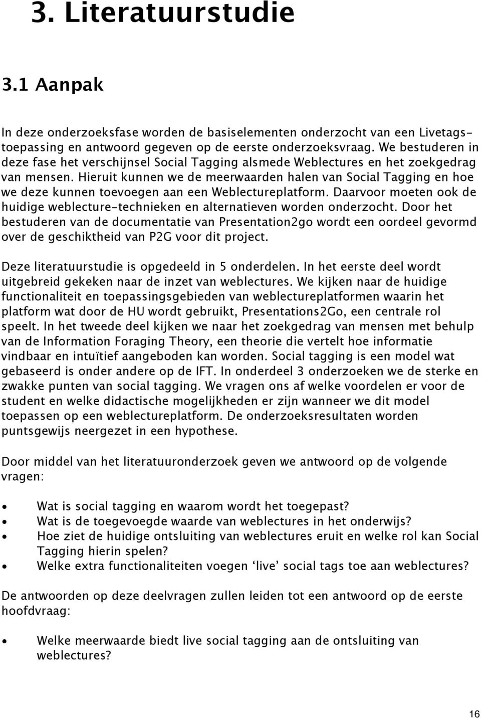 Hieruit kunnen we de meerwaarden halen van Social Tagging en hoe we deze kunnen toevoegen aan een Weblectureplatform.