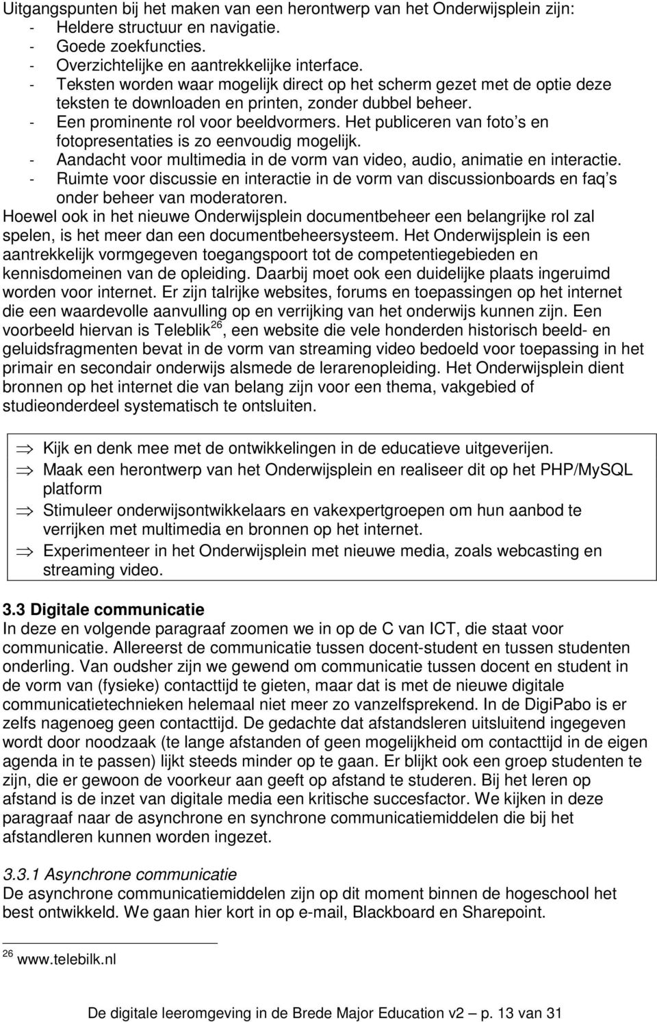 Het publiceren van foto s en fotopresentaties is zo eenvoudig mogelijk. - Aandacht voor multimedia in de vorm van video, audio, animatie en interactie.