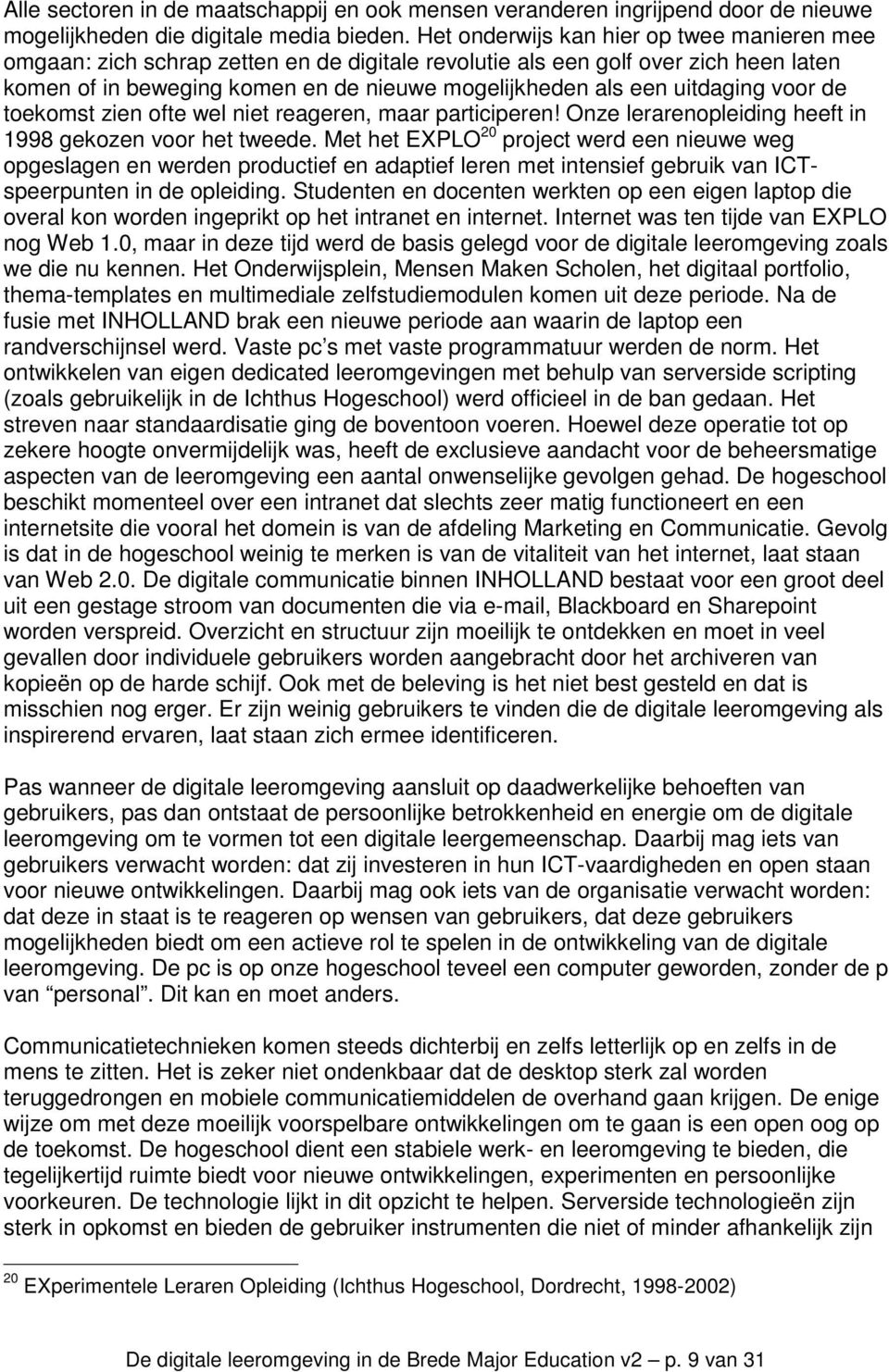 uitdaging voor de toekomst zien ofte wel niet reageren, maar participeren! Onze lerarenopleiding heeft in 1998 gekozen voor het tweede.